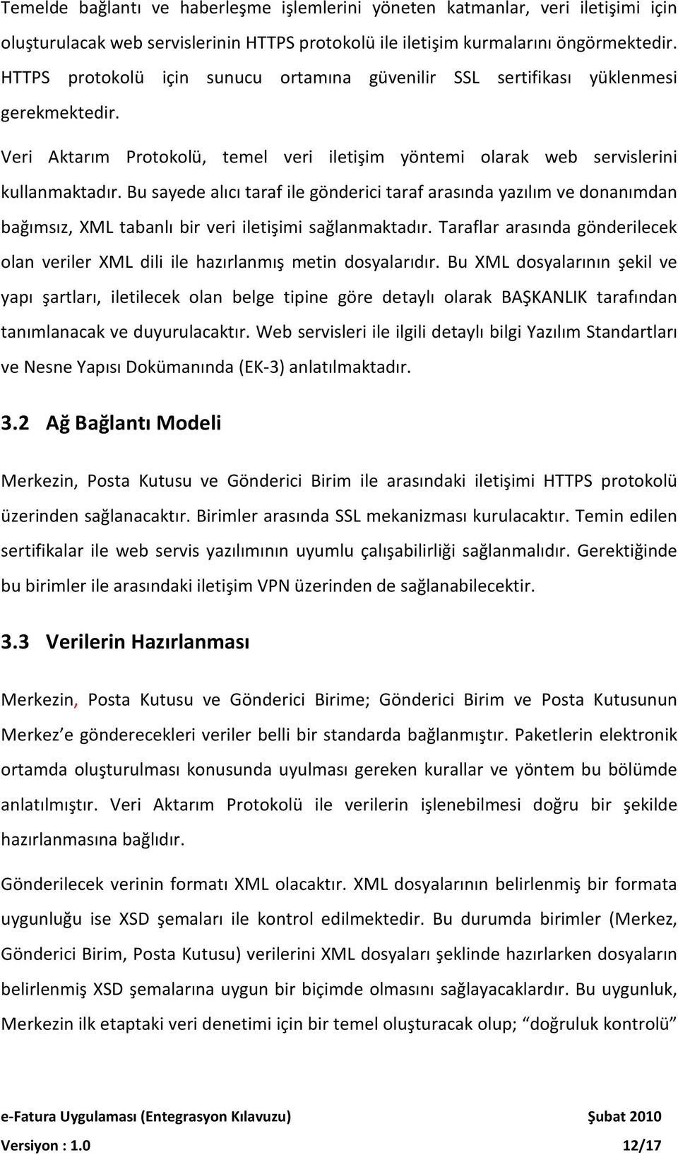 Bu sayede alıcı taraf ile gönderici taraf arasında yazılım ve donanımdan bağımsız, XML tabanlı bir veri iletişimi sağlanmaktadır.