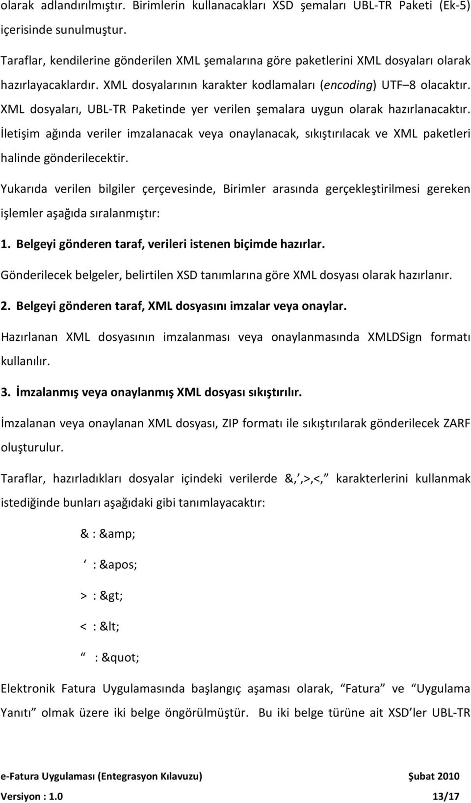 XML dosyaları, UBL-TR Paketinde yer verilen şemalara uygun olarak hazırlanacaktır. İletişim ağında veriler imzalanacak veya onaylanacak, sıkıştırılacak ve XML paketleri halinde gönderilecektir.