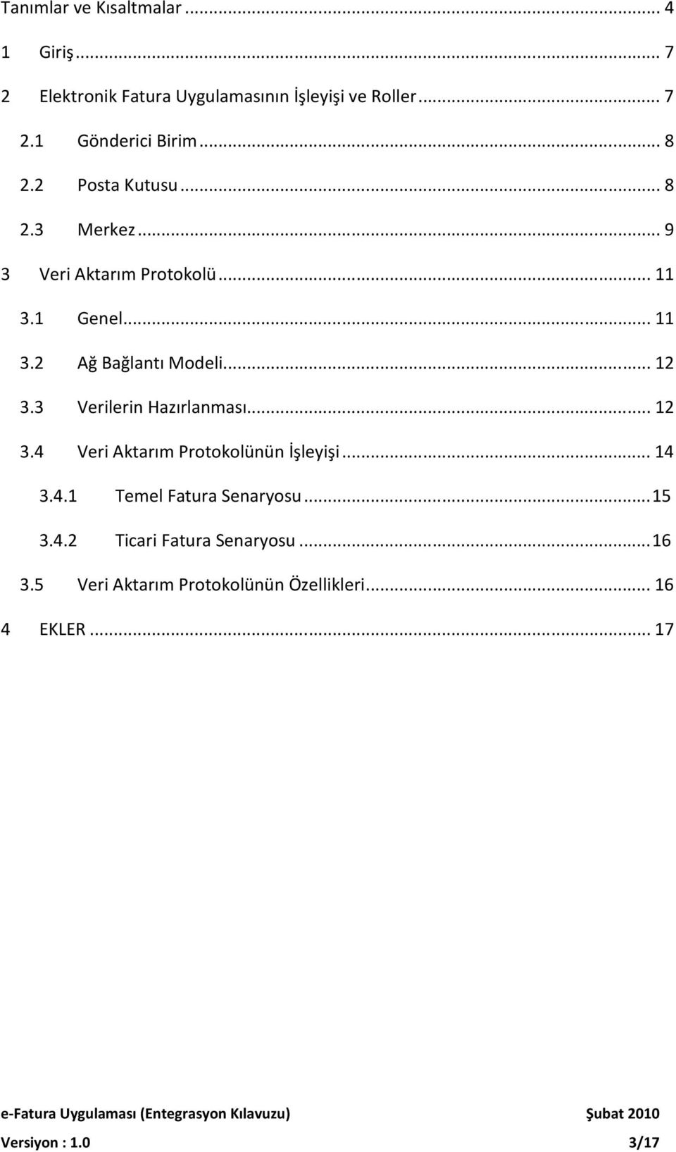 3 Verilerin Hazırlanması...12 3.4 Veri Aktarım Protokolünün İşleyişi...14 3.4.1 Temel Fatura Senaryosu...15 3.4.2 Ticari Fatura Senaryosu.