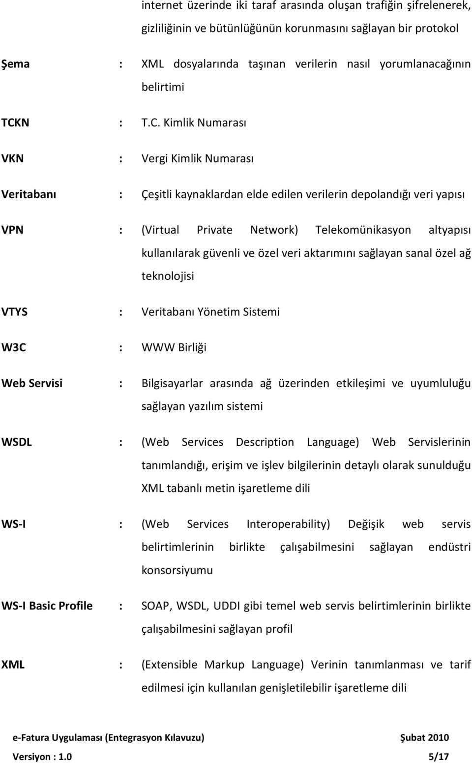 Kimlik Numarası : Vergi Kimlik Numarası : Çeşitli kaynaklardan elde edilen verilerin depolandığı veri yapısı : (Virtual Private Network) Telekomünikasyon altyapısı kullanılarak güvenli ve özel veri