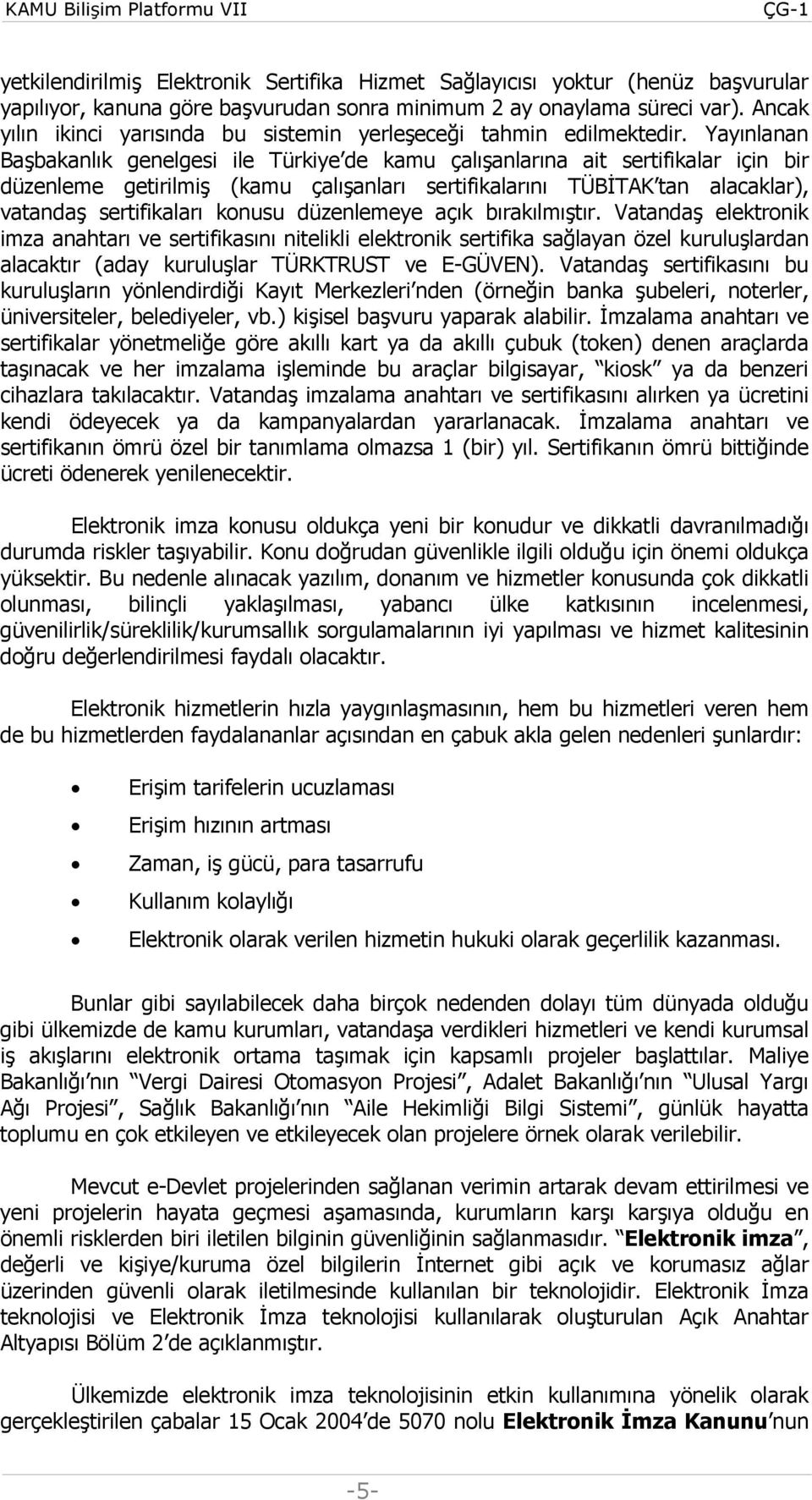 Yayınlanan Başbakanlık genelgesi ile Türkiye de kamu çalışanlarına ait sertifikalar için bir düzenleme getirilmiş (kamu çalışanları sertifikalarını TÜBİTAK tan alacaklar), vatandaş sertifikaları