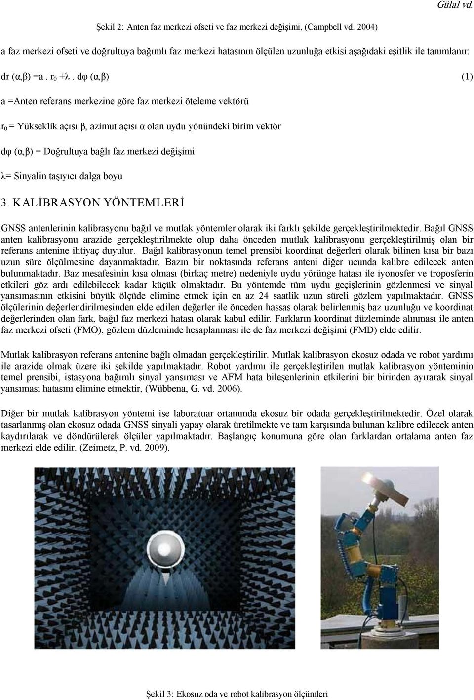 dφ (α,β) (1) a =Anten referans merkezine göre faz merkezi öteleme vektörü r 0 = Yükseklik açısı β, azimut açısı α olan uydu yönündeki birim vektör dφ (α,β) = Doğrultuya bağlı faz merkezi değişimi λ=