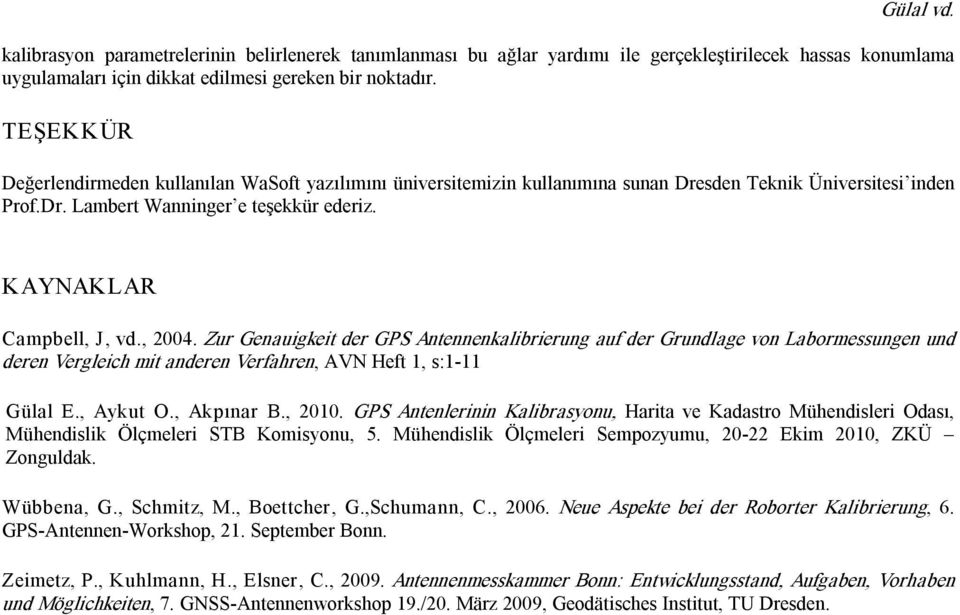 , 2004. Zur Genauigkeit der GPS Antennenkalibrierung auf der Grundlage von Labormessungen und deren Vergleich mit anderen Verfahren, AVN Heft 1, s:1 11 Gülal E., Aykut O., Akpınar B., 2010.