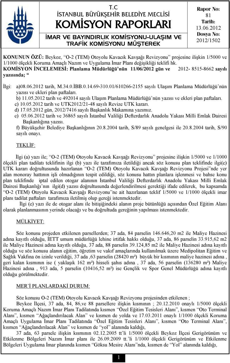 KOMİSYON İNCELEMESİ: Planlama Müdürlüğü nün 11/06/2012 gün ve 2012-8515-8662 sayılı yazısında; İlgi: a)08.06.2012 tarih, M.34.0.İBB.0.14.69-310.