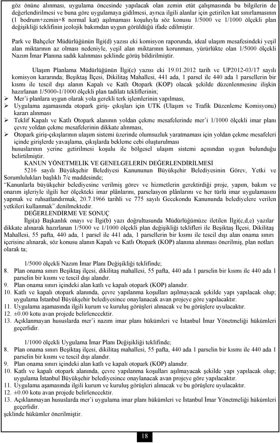 Park ve Bahçeler Müdürlüğünün İlgi(d) yazısı eki komisyon raporunda, ideal ulaşım mesafesindeki yeşil alan miktarının az olması nedeniyle, yeşil alan miktarının korunması, yürürlükte olan 1/5000