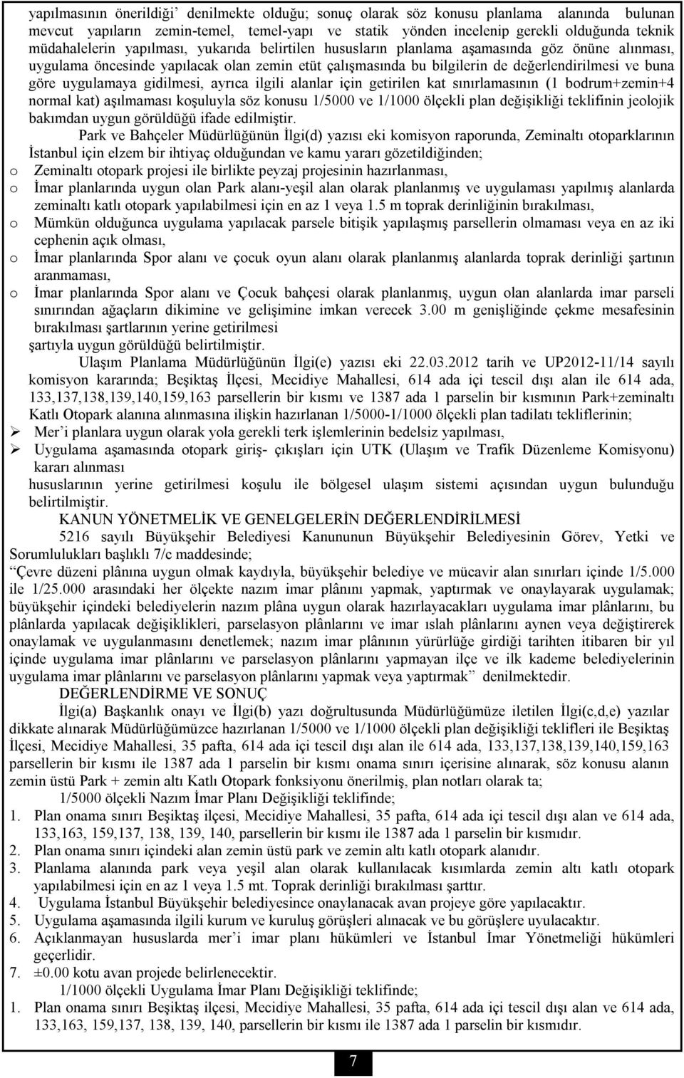 gidilmesi, ayrıca ilgili alanlar için getirilen kat sınırlamasının (1 bodrum+zemin+4 normal kat) aşılmaması koşuluyla söz konusu 1/5000 ve 1/1000 ölçekli plan değişikliği teklifinin jeolojik bakımdan