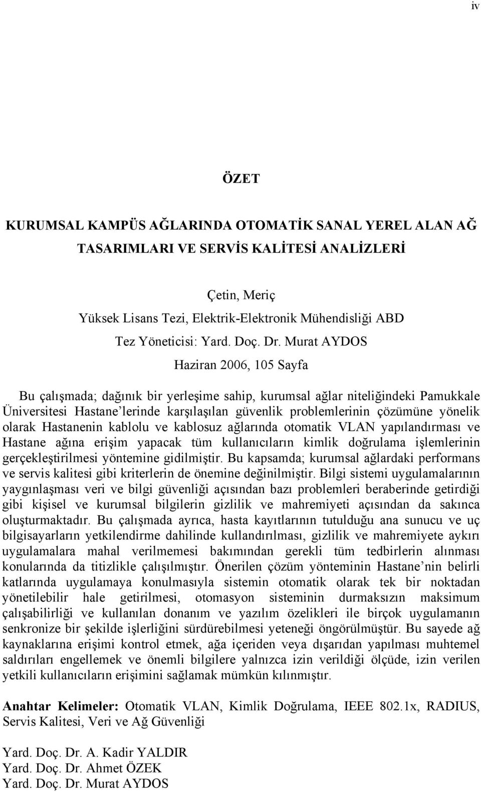 Murat AYDOS Haziran 2006, 105 Sayfa Bu çalışmada; dağınık bir yerleşime sahip, kurumsal ağlar niteliğindeki Pamukkale Üniversitesi Hastane lerinde karşılaşılan güvenlik problemlerinin çözümüne