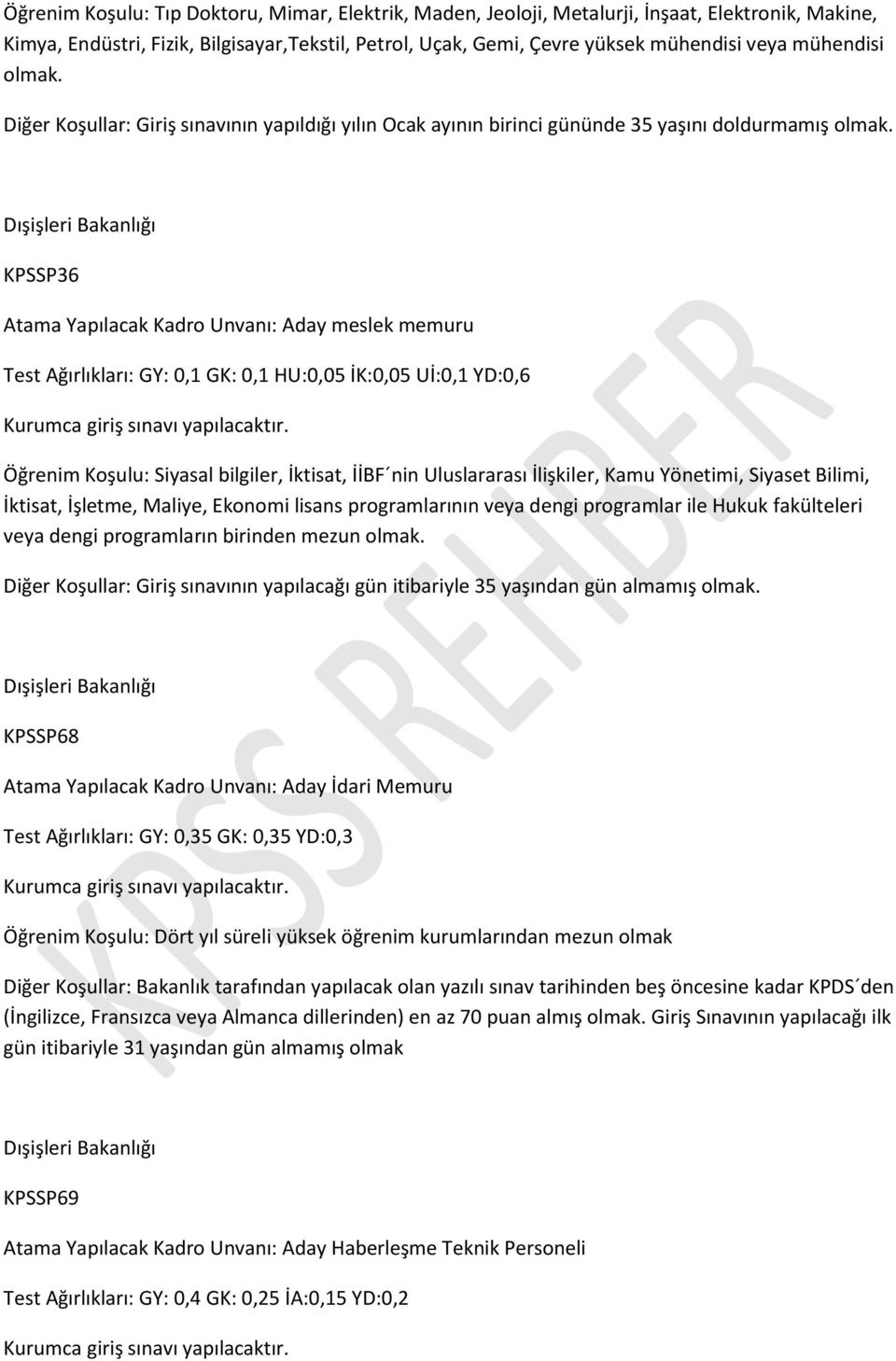 Dışişleri Bakanlığı KPSSP36 Atama Yapılacak Kadro Unvanı: Aday meslek memuru Test Ağırlıkları: GY: 0,1 GK: 0,1 HU:0,05 İK:0,05 Uİ:0,1 YD:0,6 Öğrenim Koşulu: Siyasal bilgiler, İktisat, İİBF nin