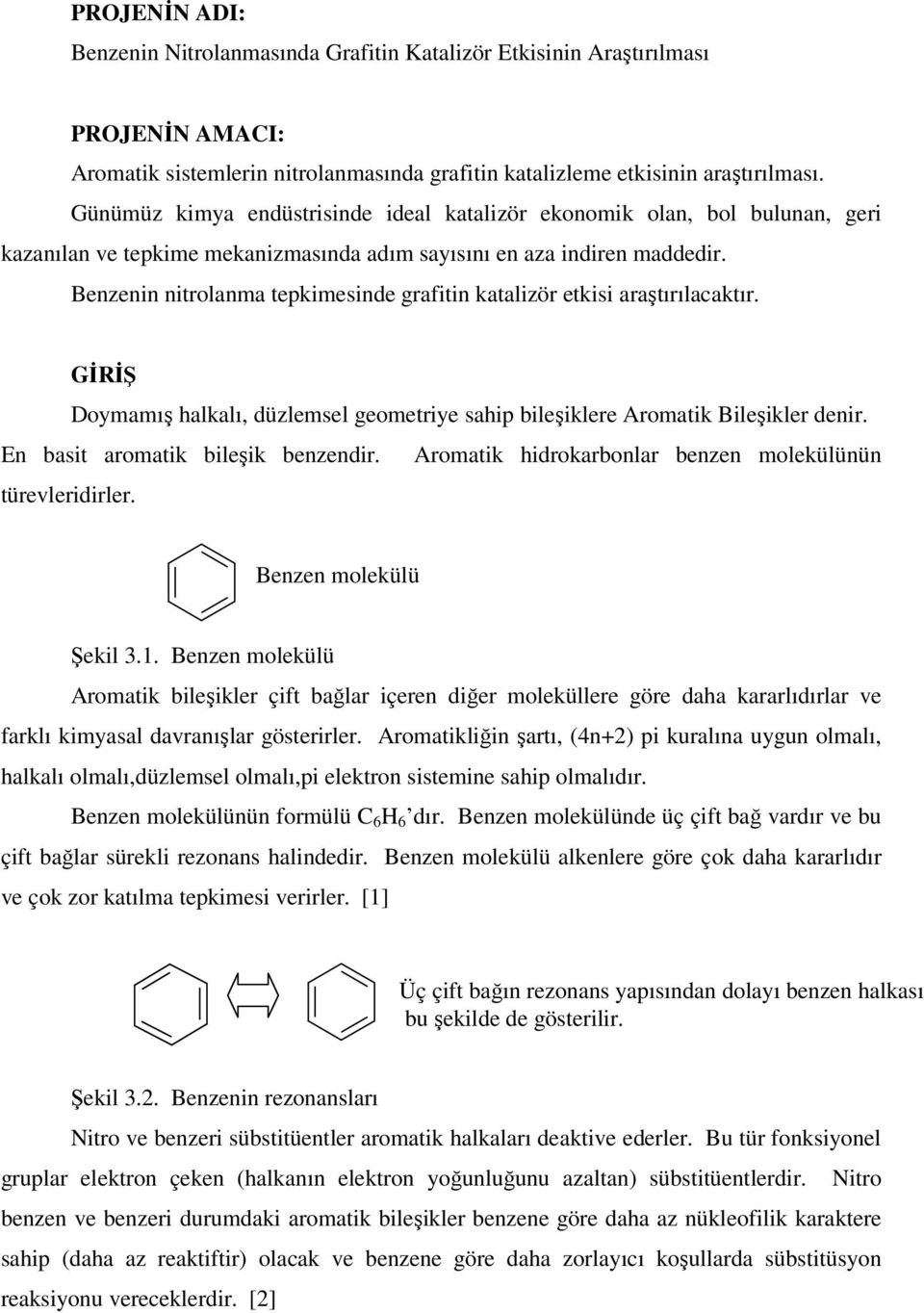 Benzenin nitrolanma tepkimesinde grafitin katalizör etkisi araştırılacaktır. GİRİŞ Doymamış halkalı, düzlemsel geometriye sahip bileşiklere Aromatik Bileşikler denir.