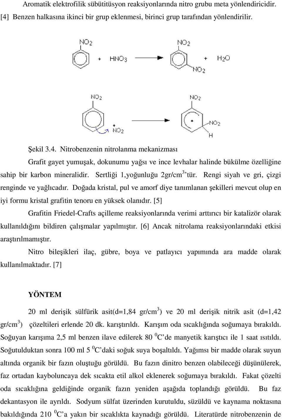 Nitrobenzenin nitrolanma mekanizması Grafit gayet yumuşak, dokunumu yağsı ve ince levhalar halinde bükülme özelliğine sahip bir karbon mineralidir. Sertliği 1,yoğunluğu 2gr/cm 3 tür.