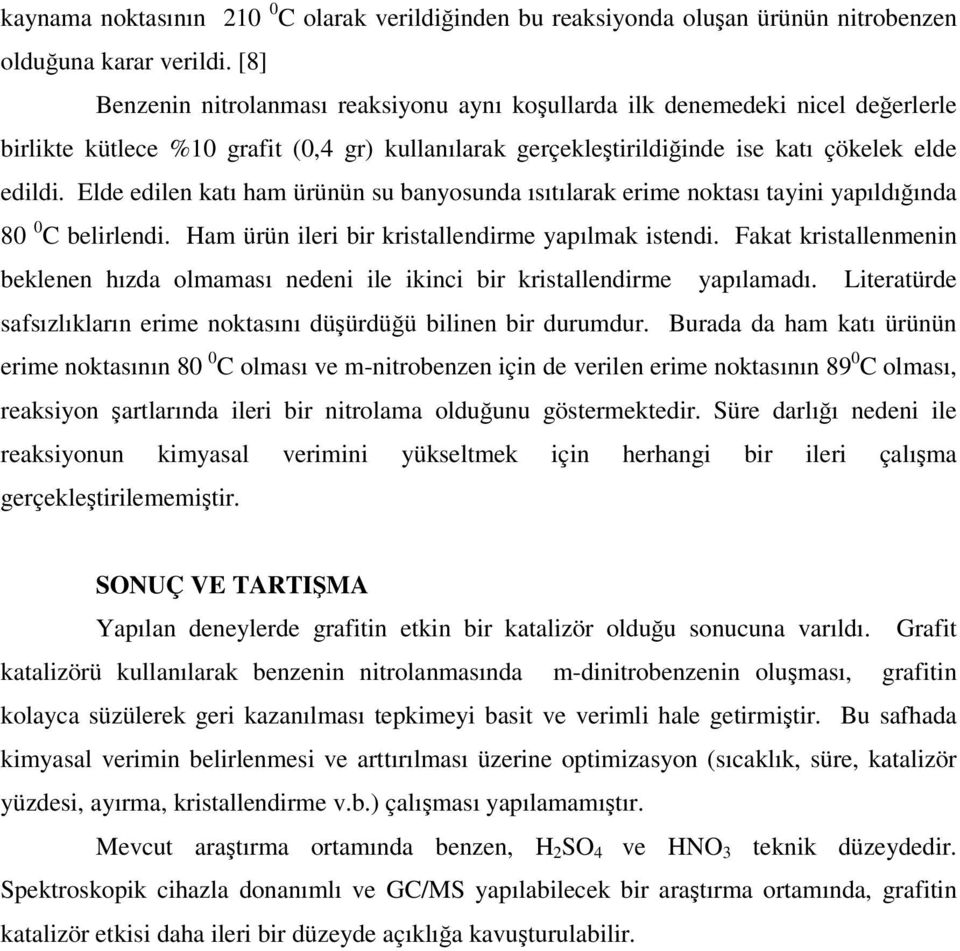 Elde edilen katı ham ürünün su banyosunda ısıtılarak erime noktası tayini yapıldığında 80 0 C belirlendi. Ham ürün ileri bir kristallendirme yapılmak istendi.