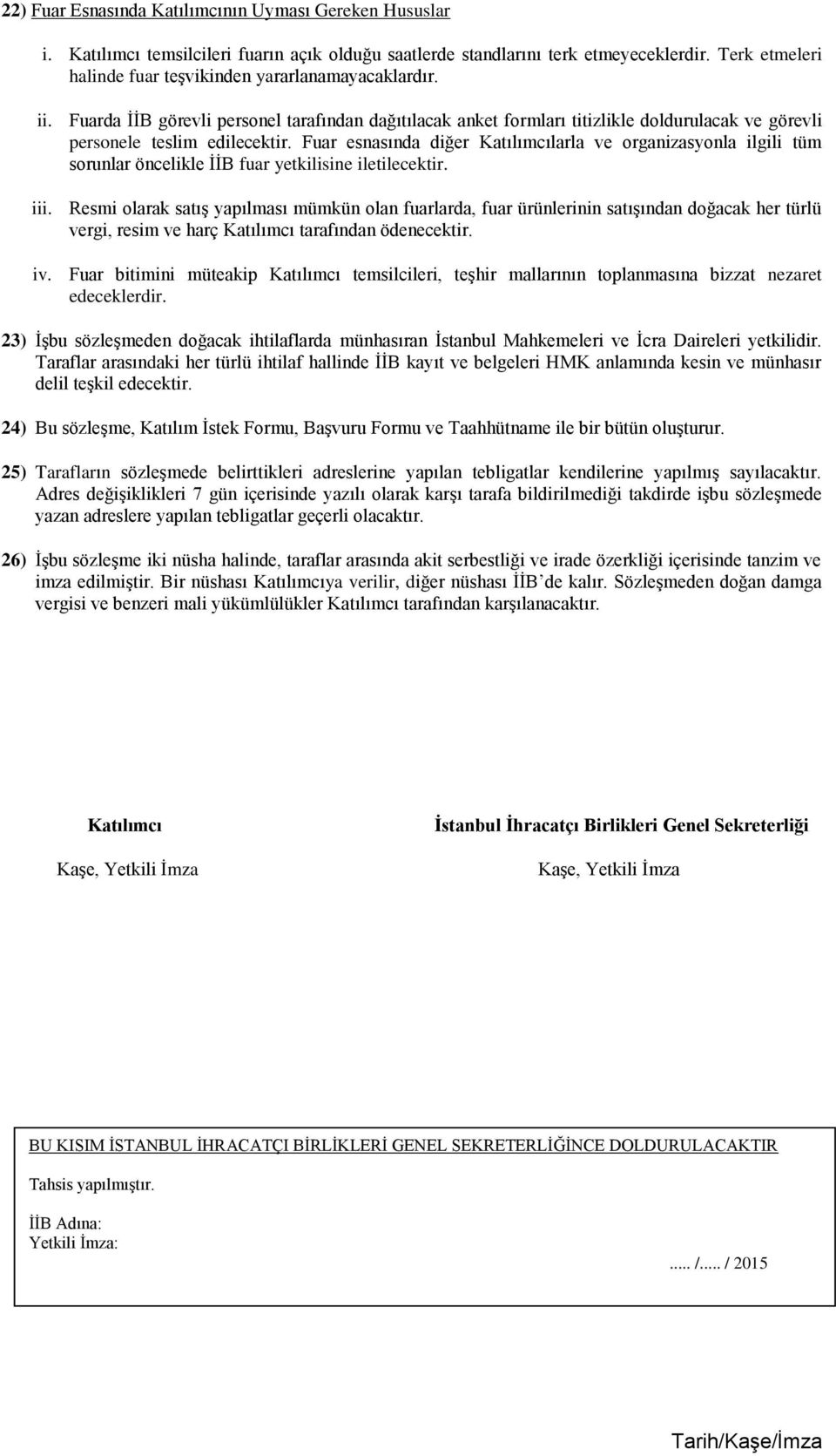 Fuar esnasında diğer Katılımcılarla ve organizasyonla ilgili tüm sorunlar öncelikle İİB fuar yetkilisine iletilecektir. iii.