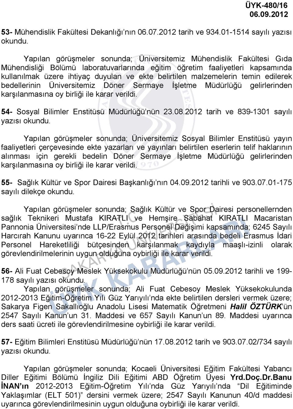 duyulan ve ekte belirtilen malzemelerin temin edilerek bedellerinin Üniversitemiz Döner Sermaye İşletme Müdürlüğü gelirlerinden karşılanmasına oy birliği ile karar 54- Sosyal Bilimler Enstitüsü