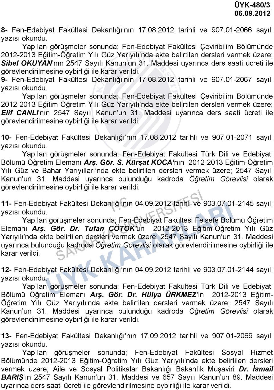 2547 Sayılı Kanun un 31. Maddesi uyarınca ders saati ücreti ile görevlendirilmesine oybirliği ile karar 9- Fen-Edebiyat Fakültesi Dekanlığı nın 17.08.2012 tarihli ve 907.