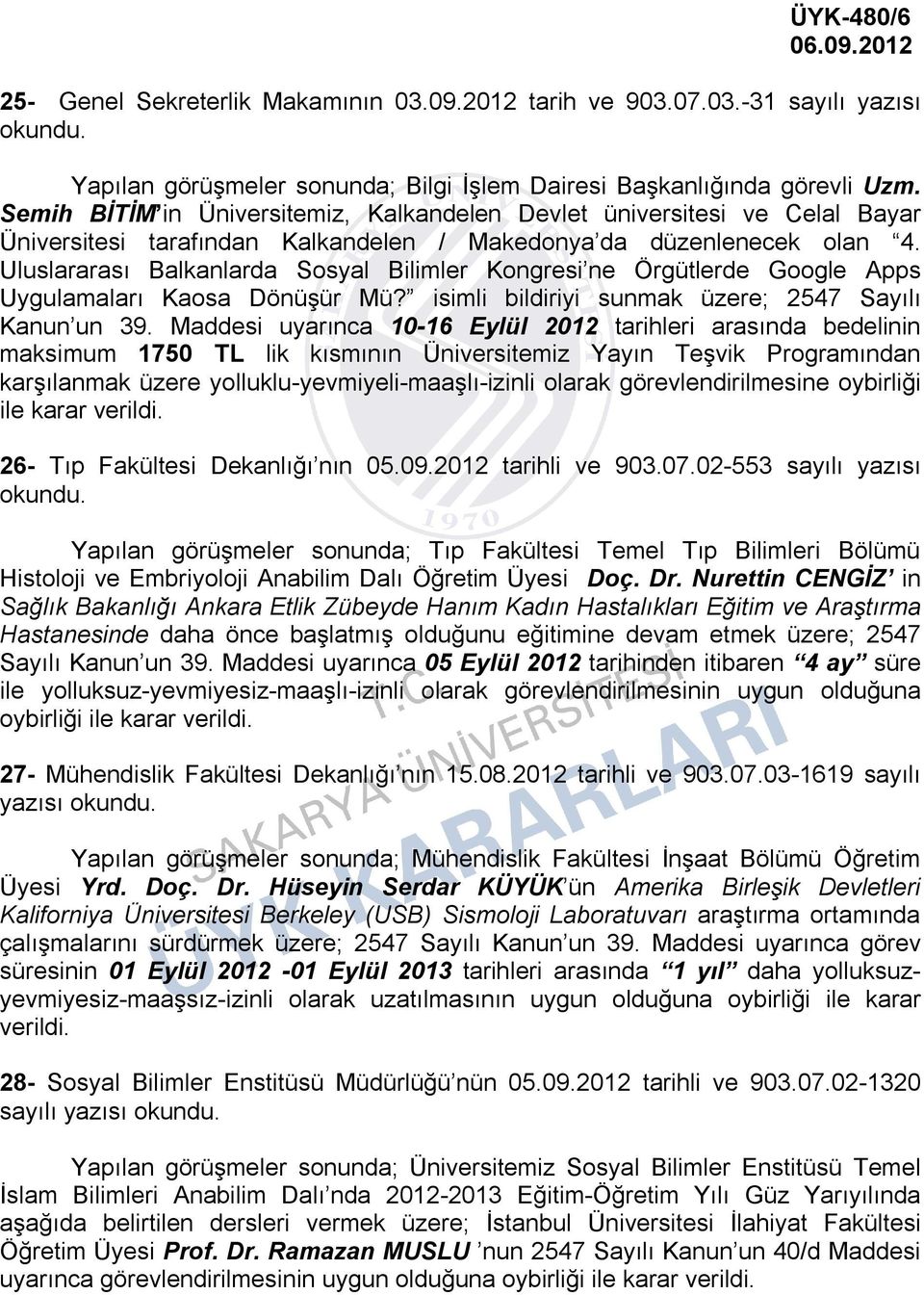 Uluslararası Balkanlarda Sosyal Bilimler Kongresi ne Örgütlerde Google Apps Uygulamaları Kaosa Dönüşür Mü? isimli bildiriyi sunmak üzere; 2547 Sayılı Kanun un 39.