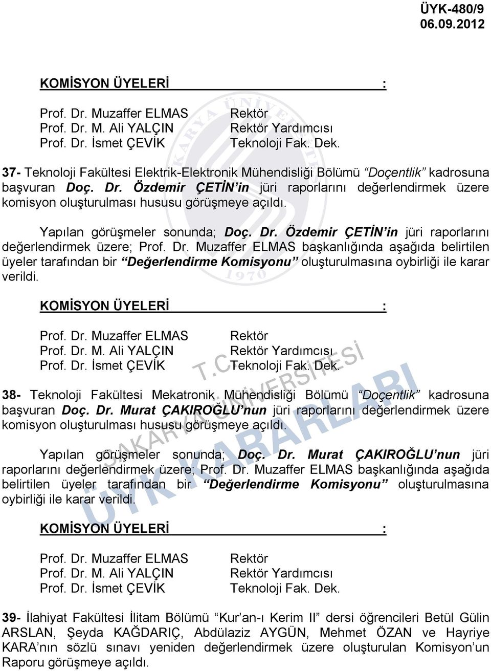 Özdemir ÇETİN in jüri raporlarını değerlendirmek üzere komisyon oluşturulması hususu görüşmeye açıldı. Yapılan görüşmeler sonunda; Doç. Dr.