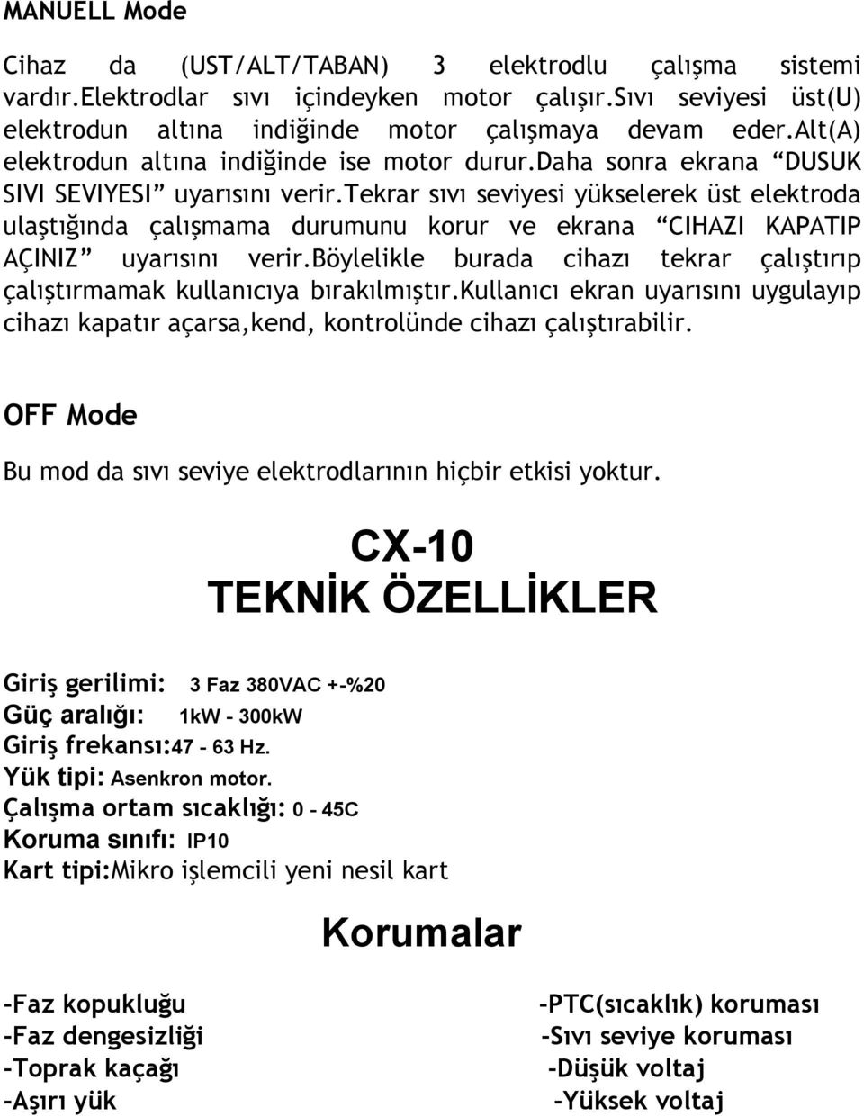 tekrar sıvı seviyesi yükselerek üst elektroda ulaştığında çalışmama durumunu korur ve ekrana CIHAZI KAPATIP AÇINIZ uyarısını verir.