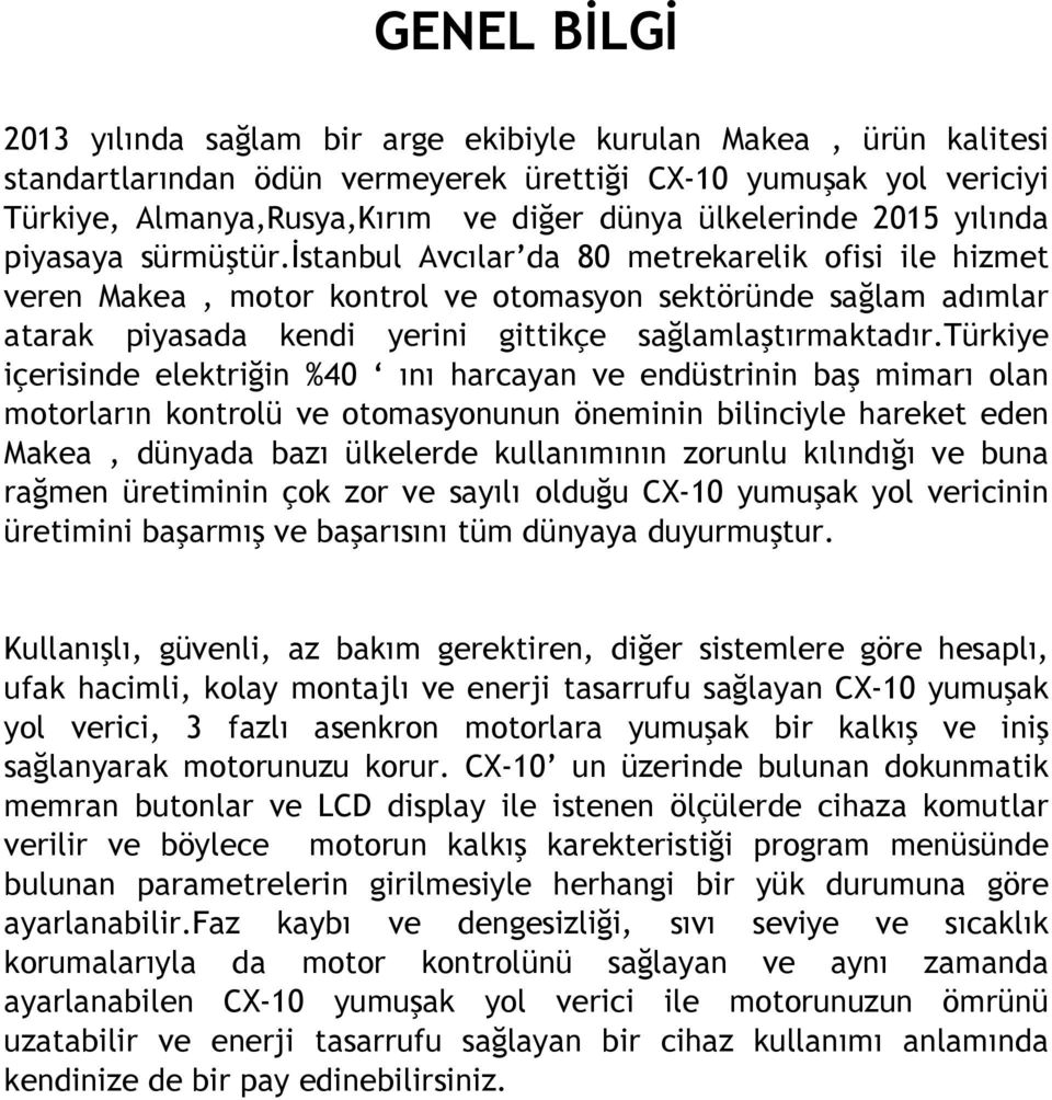 istanbul Avcılar da 80 metrekarelik ofisi ile hizmet veren Makea, motor kontrol ve otomasyon sektöründe sağlam adımlar atarak piyasada kendi yerini gittikçe sağlamlaştırmaktadır.