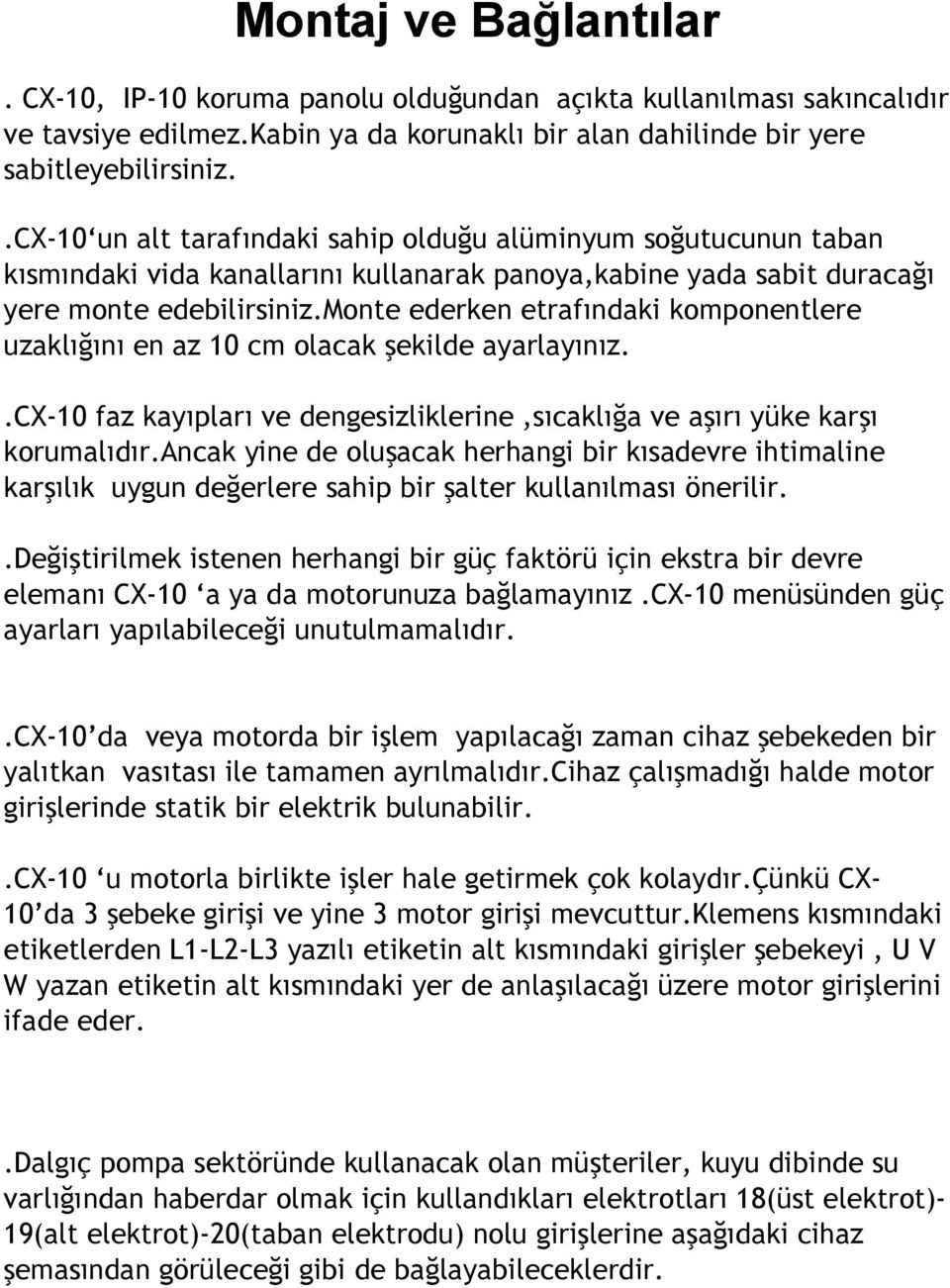 monte ederken etrafındaki komponentlere uzaklığını en az 10 cm olacak şekilde ayarlayınız..cx-10 faz kayıpları ve dengesizliklerine,sıcaklığa ve aşırı yüke karşı korumalıdır.