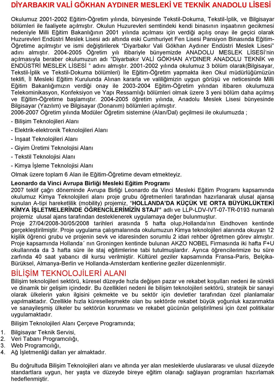 Lisesi adı altında eski Cumhuriyet Fen Lisesi Pansiyon Binasında Eğitim- Öğretime açılmıştır ve ismi değiştirilerek Diyarbakır Vali Gökhan Aydıner Endüstri Meslek Lisesi adını almıştır.