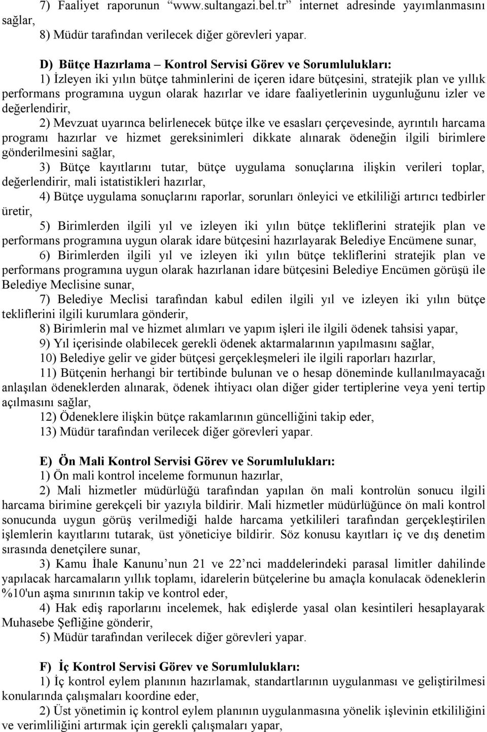 idare faaliyetlerinin uygunluğunu izler ve değerlendirir, 2) Mevzuat uyarınca belirlenecek bütçe ilke ve esasları çerçevesinde, ayrıntılı harcama programı hazırlar ve hizmet gereksinimleri dikkate