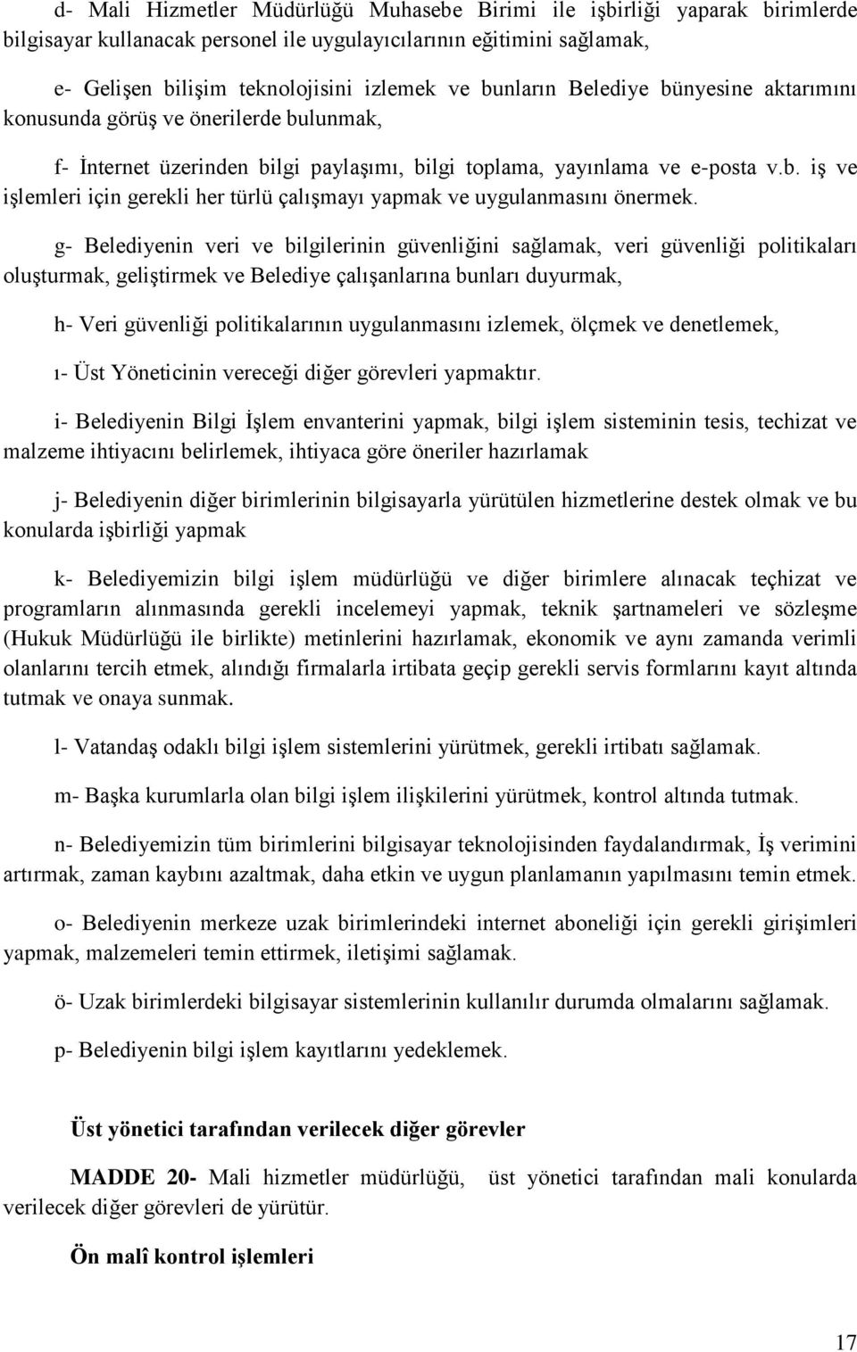 g- Belediyenin veri ve bilgilerinin güvenliğini sağlamak, veri güvenliği politikaları oluşturmak, geliştirmek ve Belediye çalışanlarına bunları duyurmak, h- Veri güvenliği politikalarının