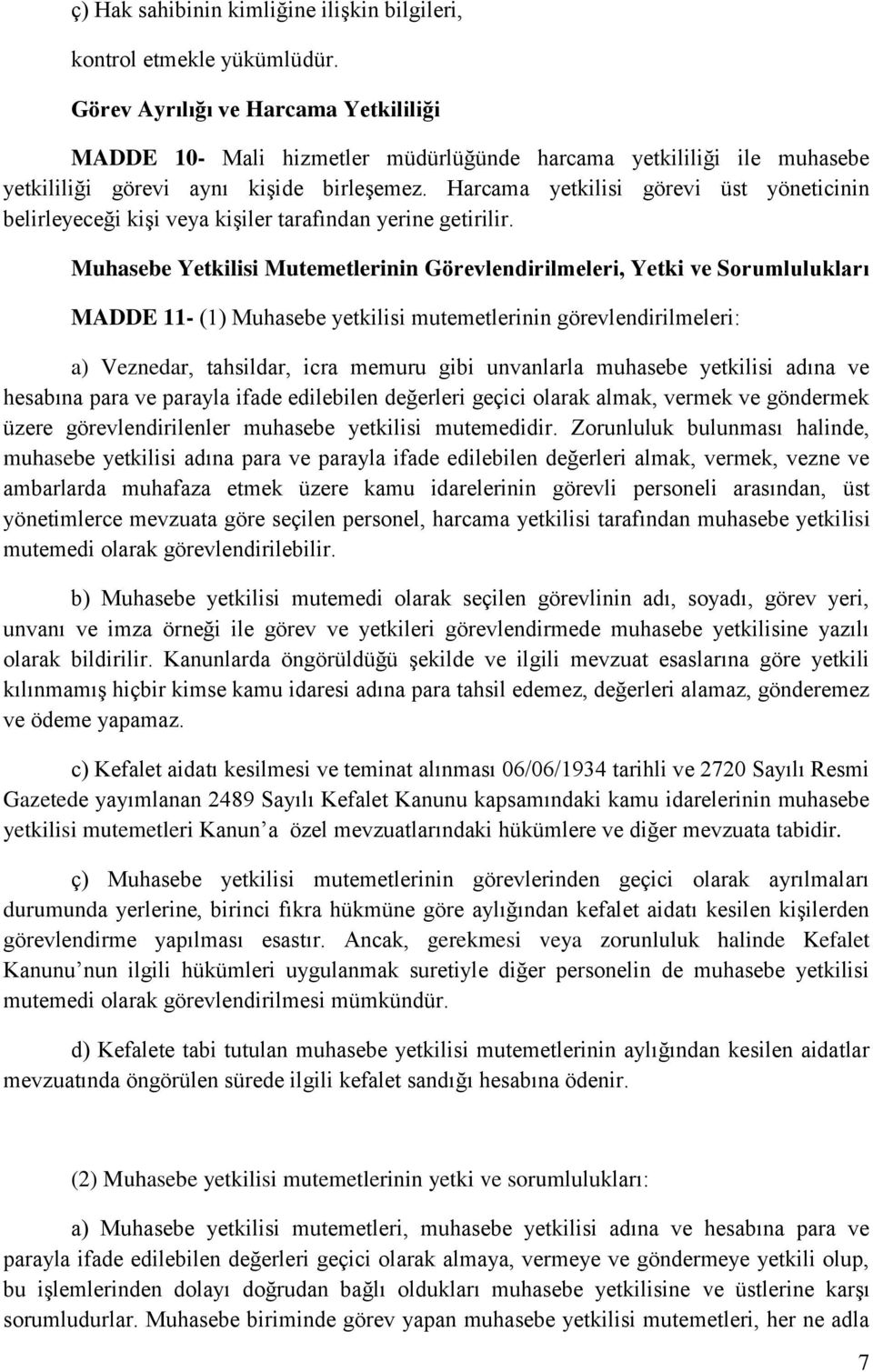 Harcama yetkilisi görevi üst yöneticinin belirleyeceği kişi veya kişiler tarafından yerine getirilir.