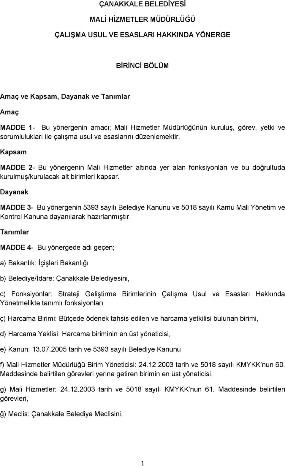 Kapsam MADDE 2- Bu yönergenin Mali Hizmetler altında yer alan fonksiyonları ve bu doğrultuda kurulmuş/kurulacak alt birimleri kapsar.