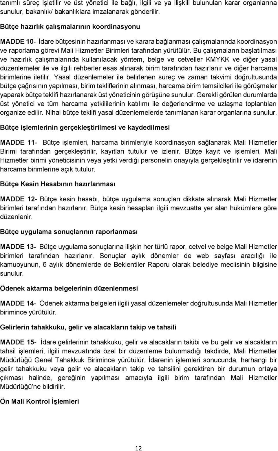 Bu çalışmaların başlatılması ve hazırlık çalışmalarında kullanılacak yöntem, belge ve cetveller KMYKK ve diğer yasal düzenlemeler ile ve ilgili rehberler esas alınarak birim tarafından hazırlanır ve