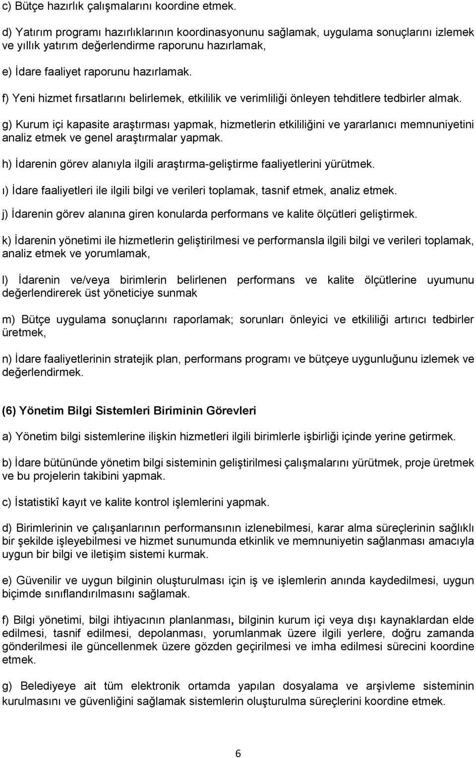 f) Yeni hizmet fırsatlarını belirlemek, etkililik ve verimliliği önleyen tehditlere tedbirler almak.