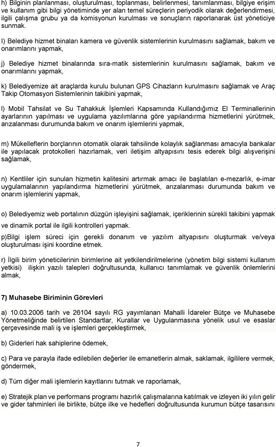 I) Belediye hizmet binaları kamera ve güvenlik sistemlerinin kurulmasını sağlamak, bakım ve onarımlarını yapmak, j) Belediye hizmet binalarında sıra-matik sistemlerinin kurulmasını sağlamak, bakım ve