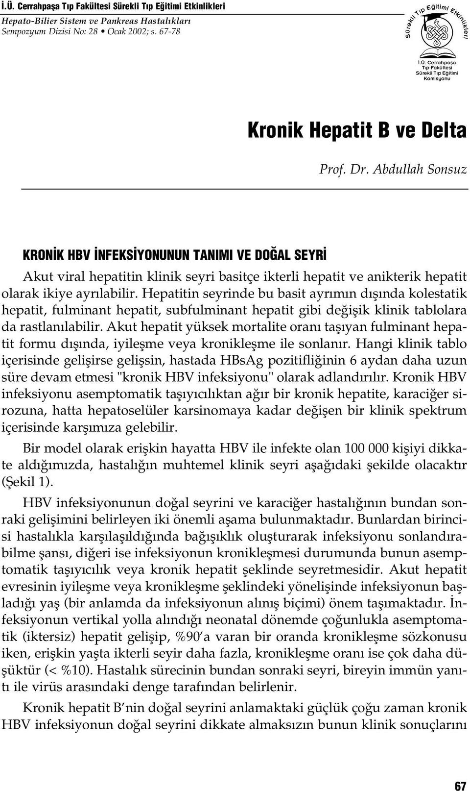 Hepatitin seyrinde bu basit ayr m n d fl nda kolestatik hepatit, fulminant hepatit, subfulminant hepatit gibi de iflik klinik tablolara da rastlan labilir.