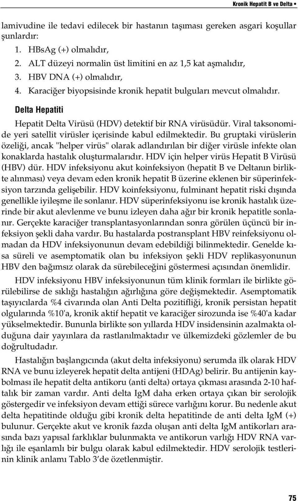 Delta Hepatiti Hepatit Delta Virüsü (HDV) detektif bir RNA virüsüdür. Viral taksonomide yeri satellit virüsler içerisinde kabul edilmektedir.