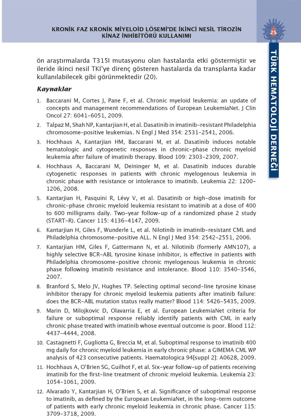 Chronic myeloid leukemia: an update of concepts and management recommendations of European LeukemiaNet. J Clin Oncol 27: 6041-6051, 2009. 2. Talpaz M, Shah NP, Kantarjian H, et al.