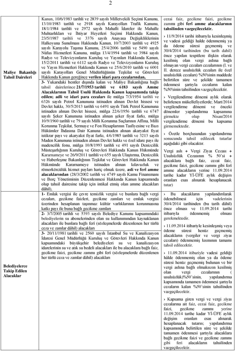 Sunulması Hakkında Kanun, 10/7/2003 tarihli ve 4925 sayılı Karayolu Taşıma Kanunu, 25/4/2006 tarihli ve 5490 sayılı Nüfus Hizmetleri Kanunu, mülga 13/4/1994 tarihli ve 3984 sayılı Radyo ve