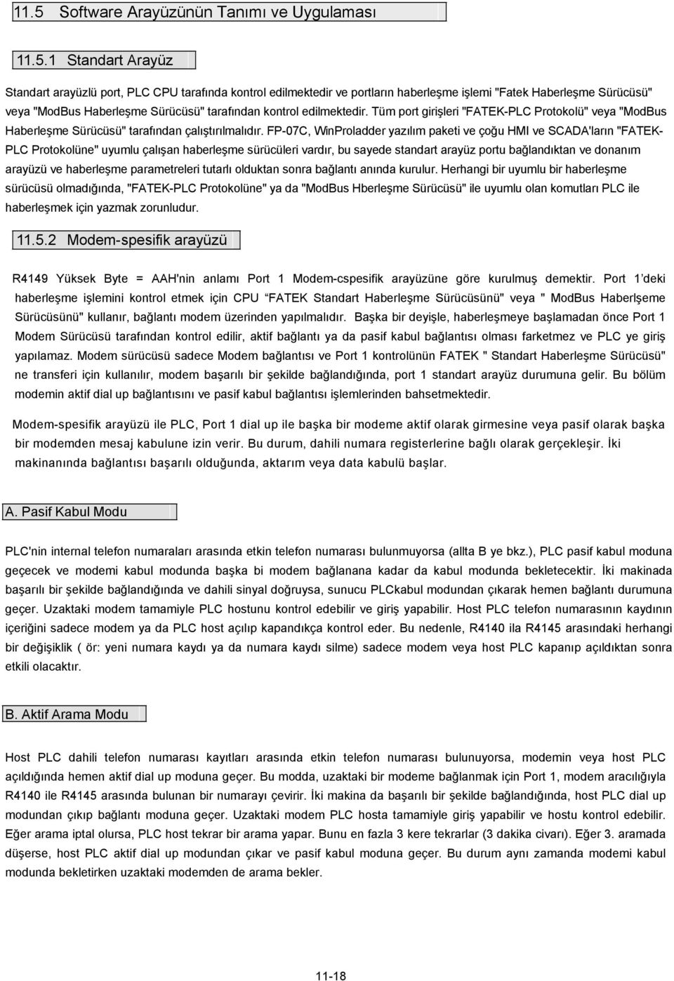 FP-07C, WinProladder yazılım paketi ve çoğu HMI ve SCADA'ların "FATEK- PLC Protokolüne" uyumlu çalışan haberleşme sürücüleri vardır, bu sayede standart arayüz portu bağlandıktan ve donanım arayüzü ve