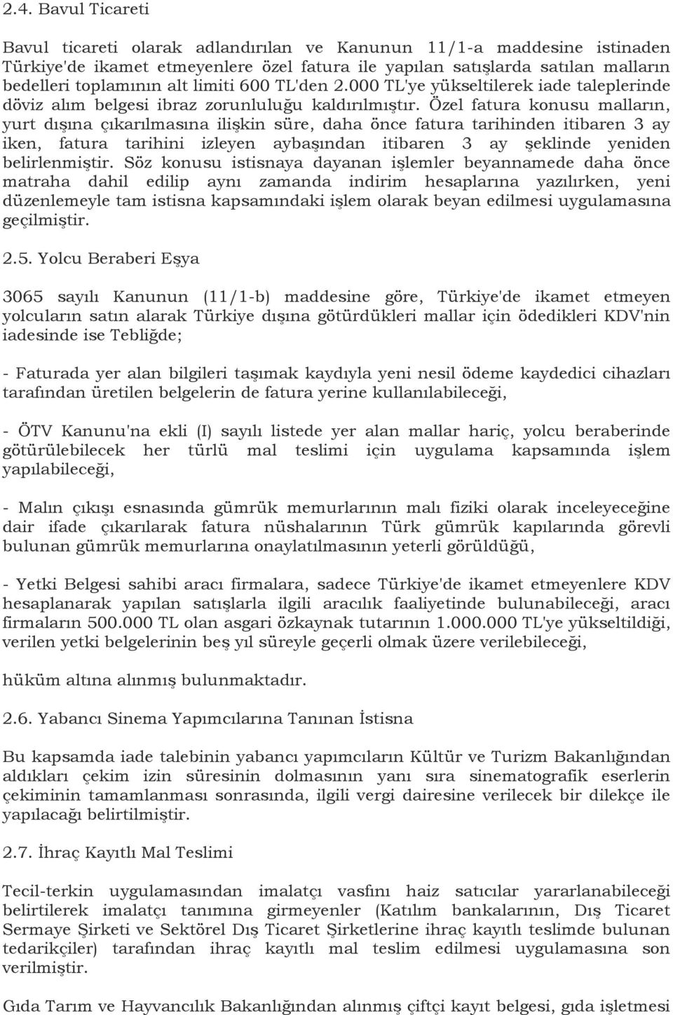 Özel fatura konusu malların, yurt dışına çıkarılmasına ilişkin süre, daha önce fatura tarihinden itibaren 3 ay iken, fatura tarihini izleyen aybaşından itibaren 3 ay şeklinde yeniden belirlenmiştir.