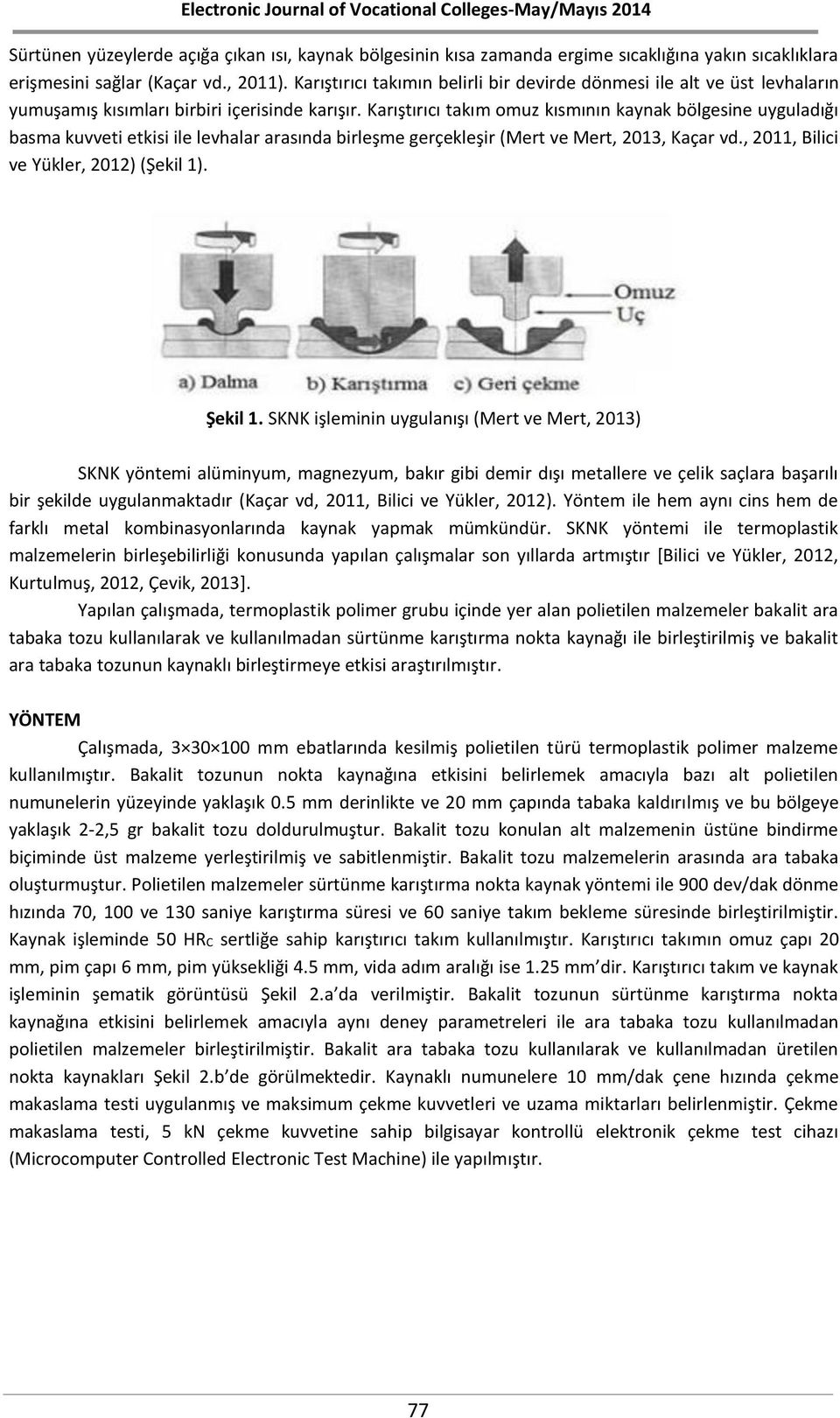 Karıştırıcı takım omuz kısmının kaynak bölgesine uyguladığı basma kuvveti etkisi ile levhalar arasında birleşme gerçekleşir (Mert ve Mert, 2013, Kaçar vd., 2011, Bilici ve Yükler, 2012) (Şekil 1).