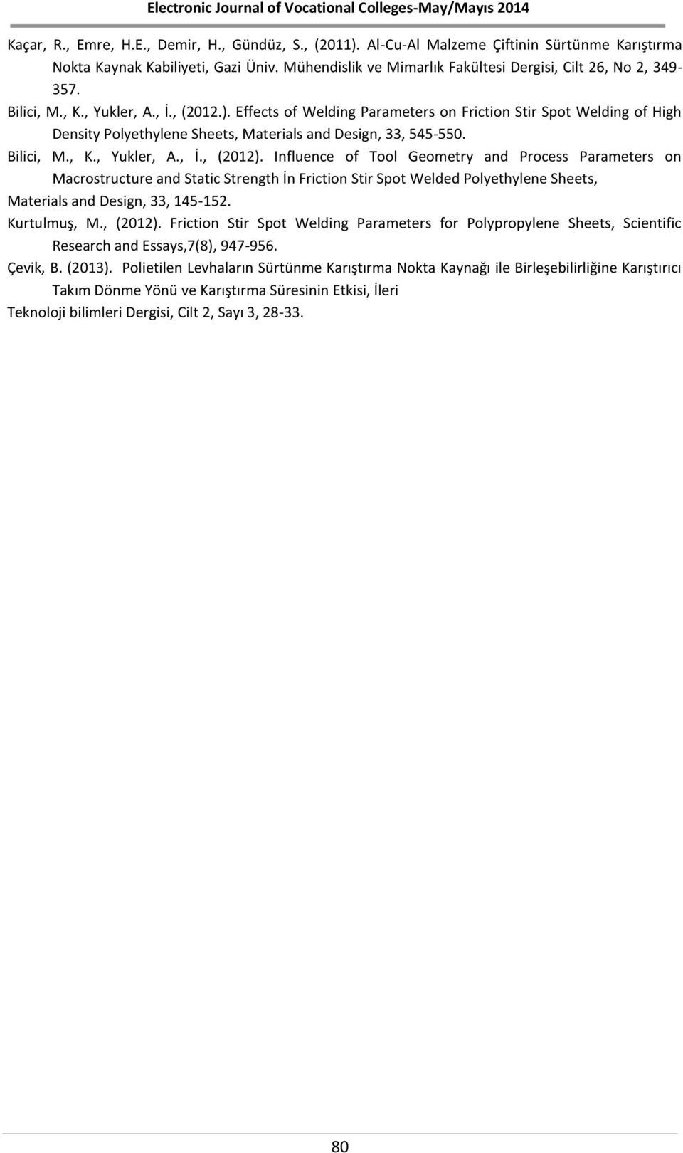 Effects of Welding Parameters on Friction Stir Spot Welding of High Density Polyethylene Sheets, Materials and Design, 33, 545-550. Bilici, M., K., Yukler, A., İ., (2012).