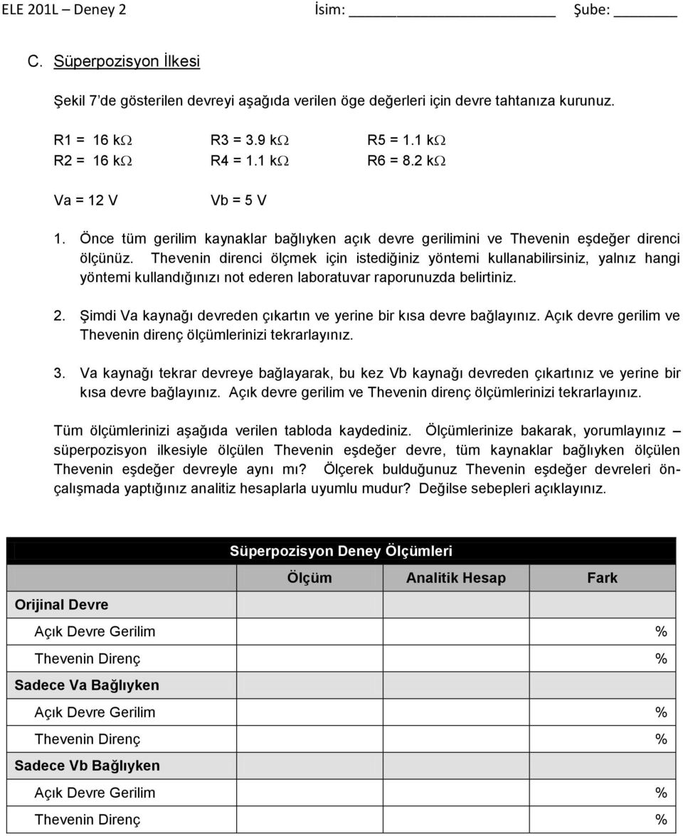 Thevenin direnci ölçmek için istediğiniz yöntemi kullanabilirsiniz, yalnız hangi yöntemi kullandığınızı not ederen laboratuvar raporunuzda belirtiniz. 2.