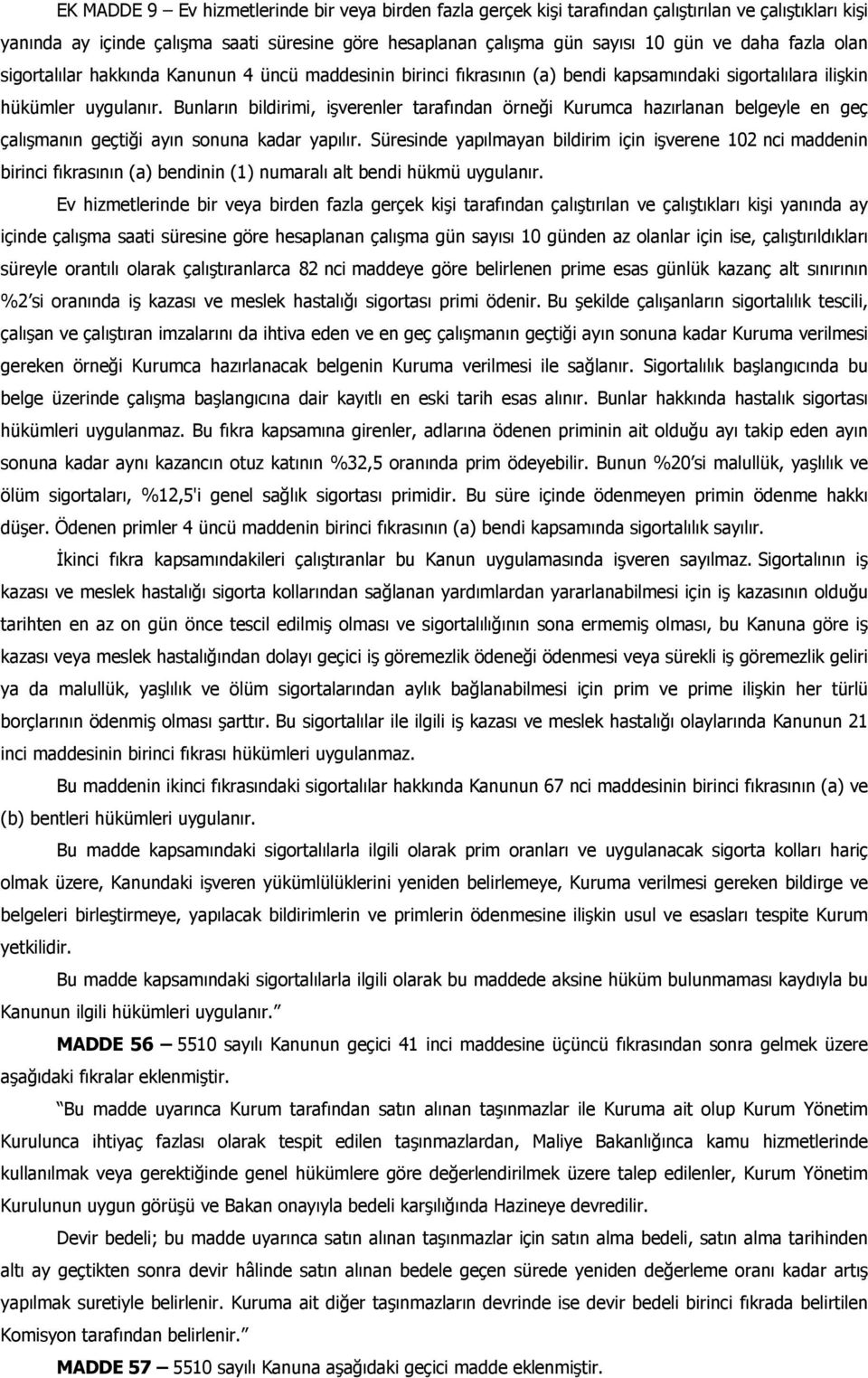 Bunların bildirimi, işverenler tarafından örneği Kurumca hazırlanan belgeyle en geç çalışmanın geçtiği ayın sonuna kadar yapılır.