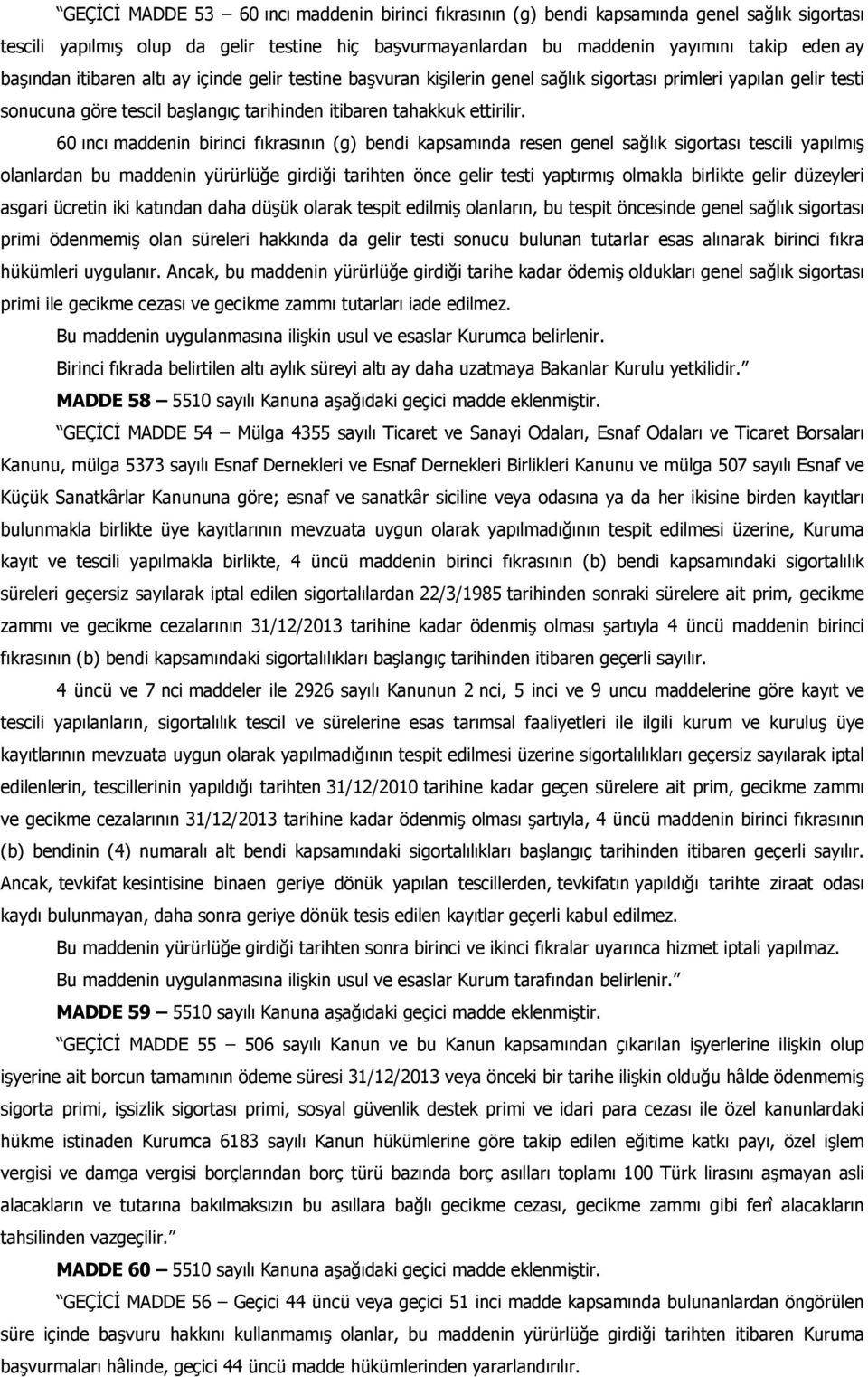 60 ıncı maddenin birinci fıkrasının (g) bendi kapsamında resen genel sağlık sigortası tescili yapılmış olanlardan bu maddenin yürürlüğe girdiği tarihten önce gelir testi yaptırmış olmakla birlikte