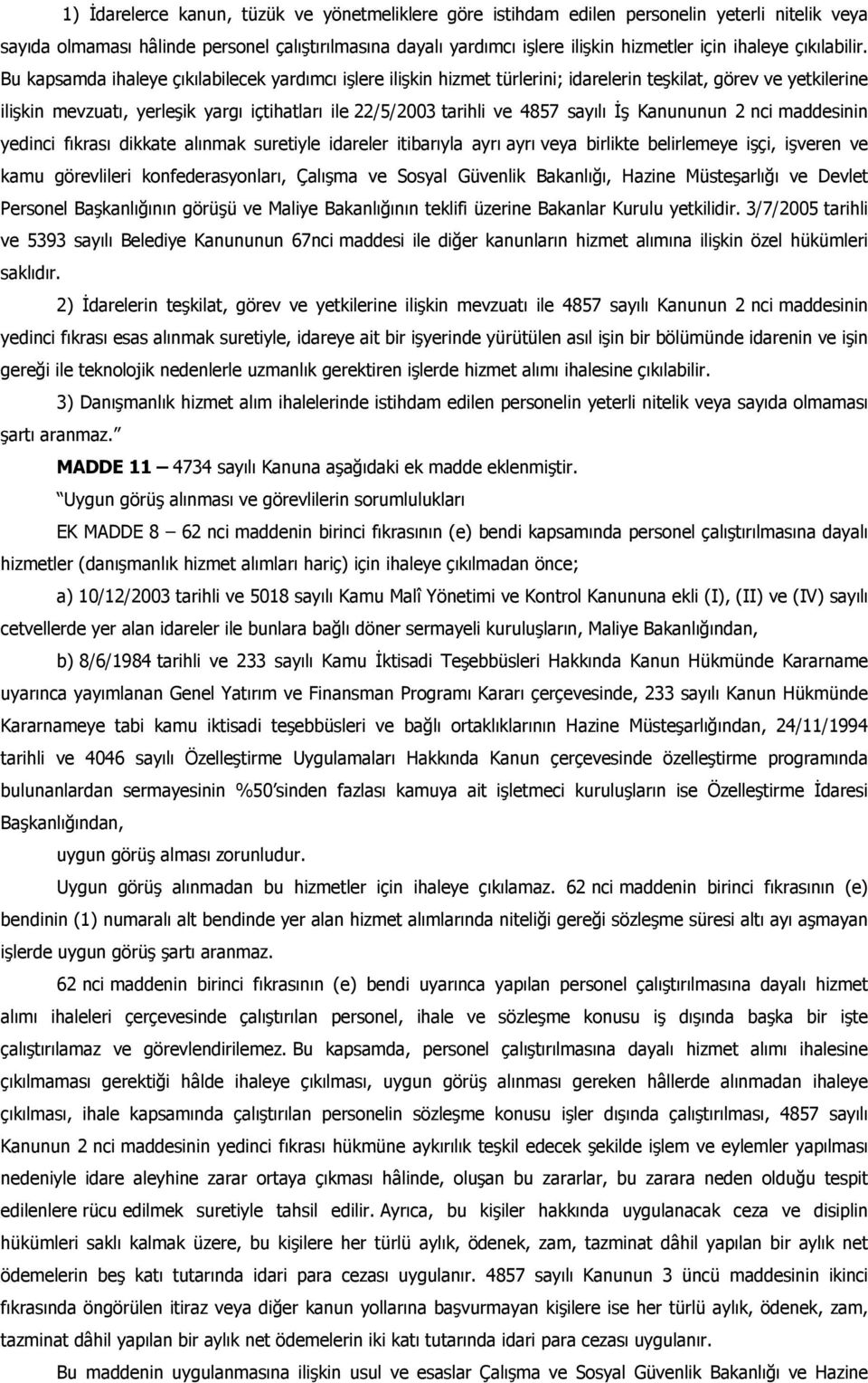 Bu kapsamda ihaleye çıkılabilecek yardımcı işlere ilişkin hizmet türlerini; idarelerin teşkilat, görev ve yetkilerine ilişkin mevzuatı, yerleşik yargı içtihatları ile 22/5/2003 tarihli ve 4857 sayılı