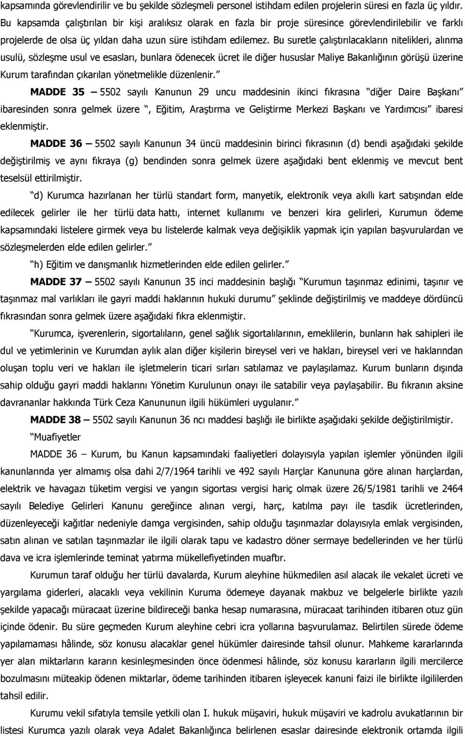 Bu suretle çalıştırılacakların nitelikleri, alınma usulü, sözleşme usul ve esasları, bunlara ödenecek ücret ile diğer hususlar Maliye Bakanlığının görüşü üzerine Kurum tarafından çıkarılan