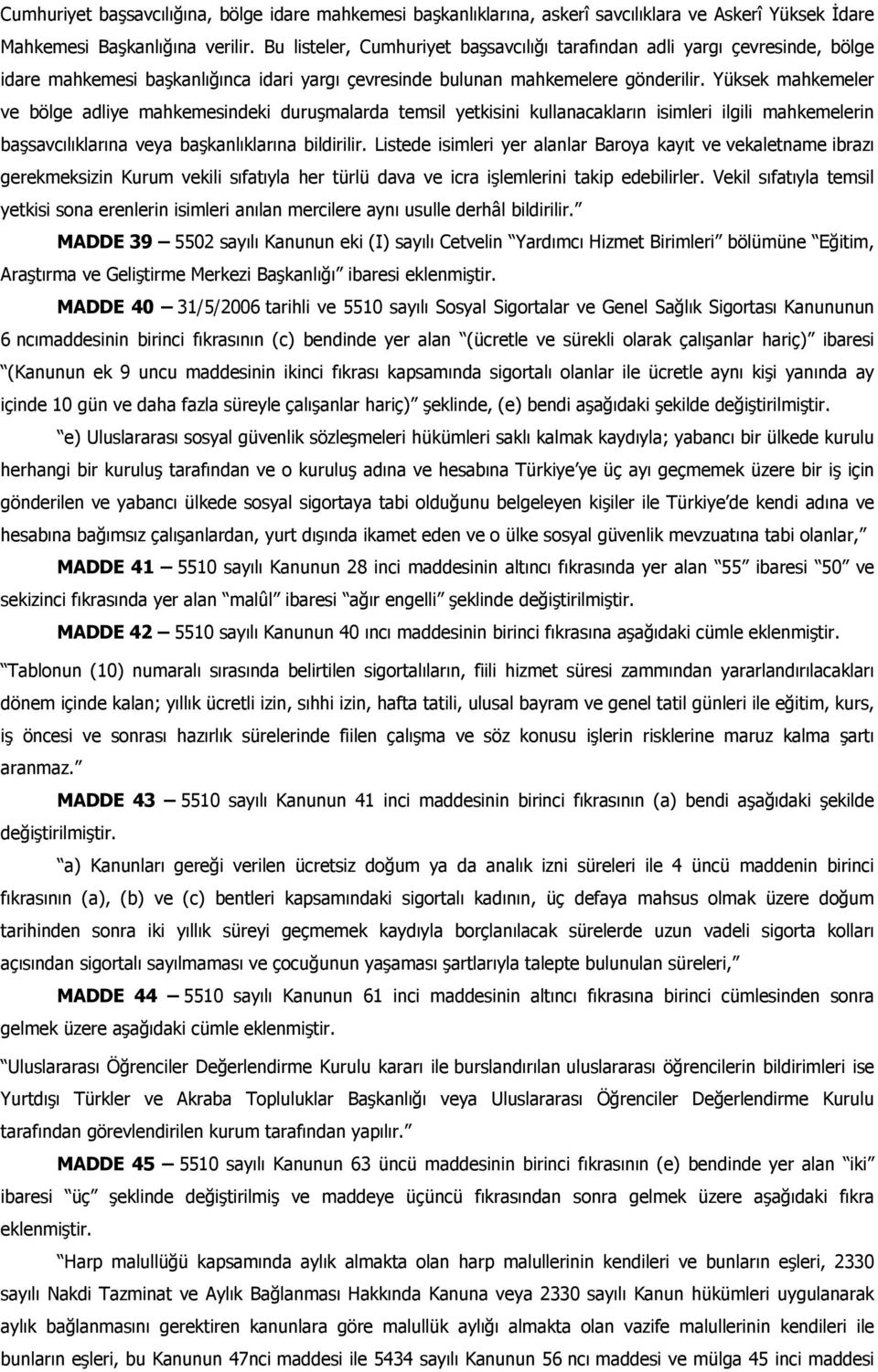 Yüksek mahkemeler ve bölge adliye mahkemesindeki duruşmalarda temsil yetkisini kullanacakların isimleri ilgili mahkemelerin başsavcılıklarına veya başkanlıklarına bildirilir.