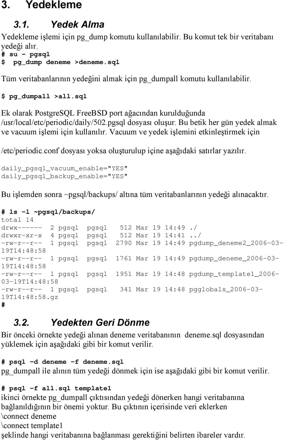 pgsql dosyası oluşur. Bu betik her gün yedek almak ve vacuum işlemi için kullanılır. Vacuum ve yedek işlemini etkinleştirmek için /etc/periodic.