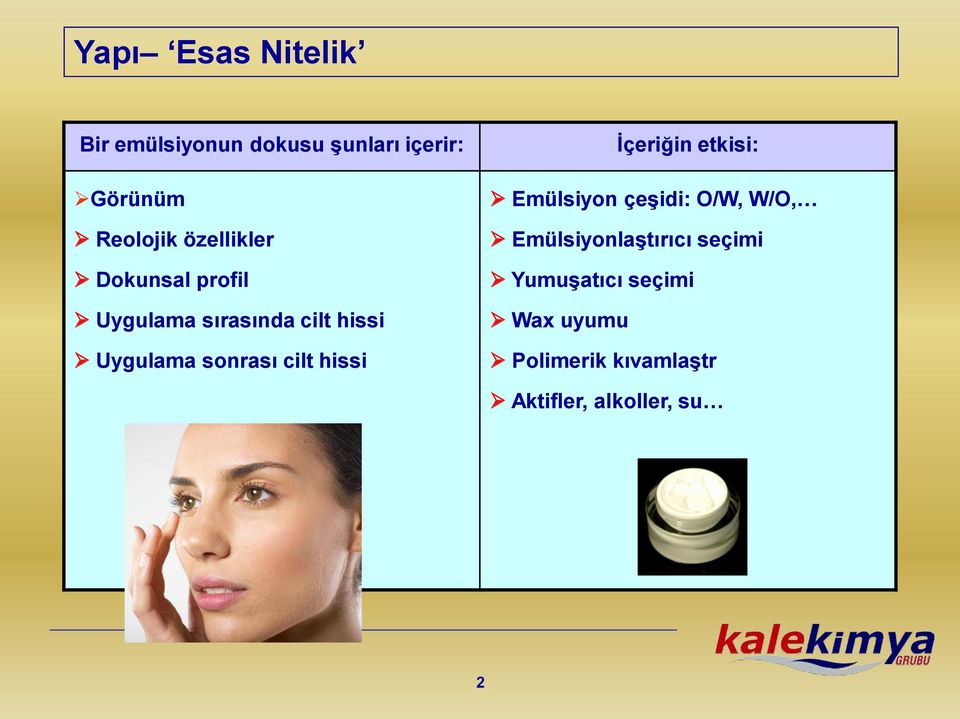 cilt hissi İçeriğin etkisi: Emülsiyon çeşidi: O/W, W/O, Emülsiyonlaştırıcı