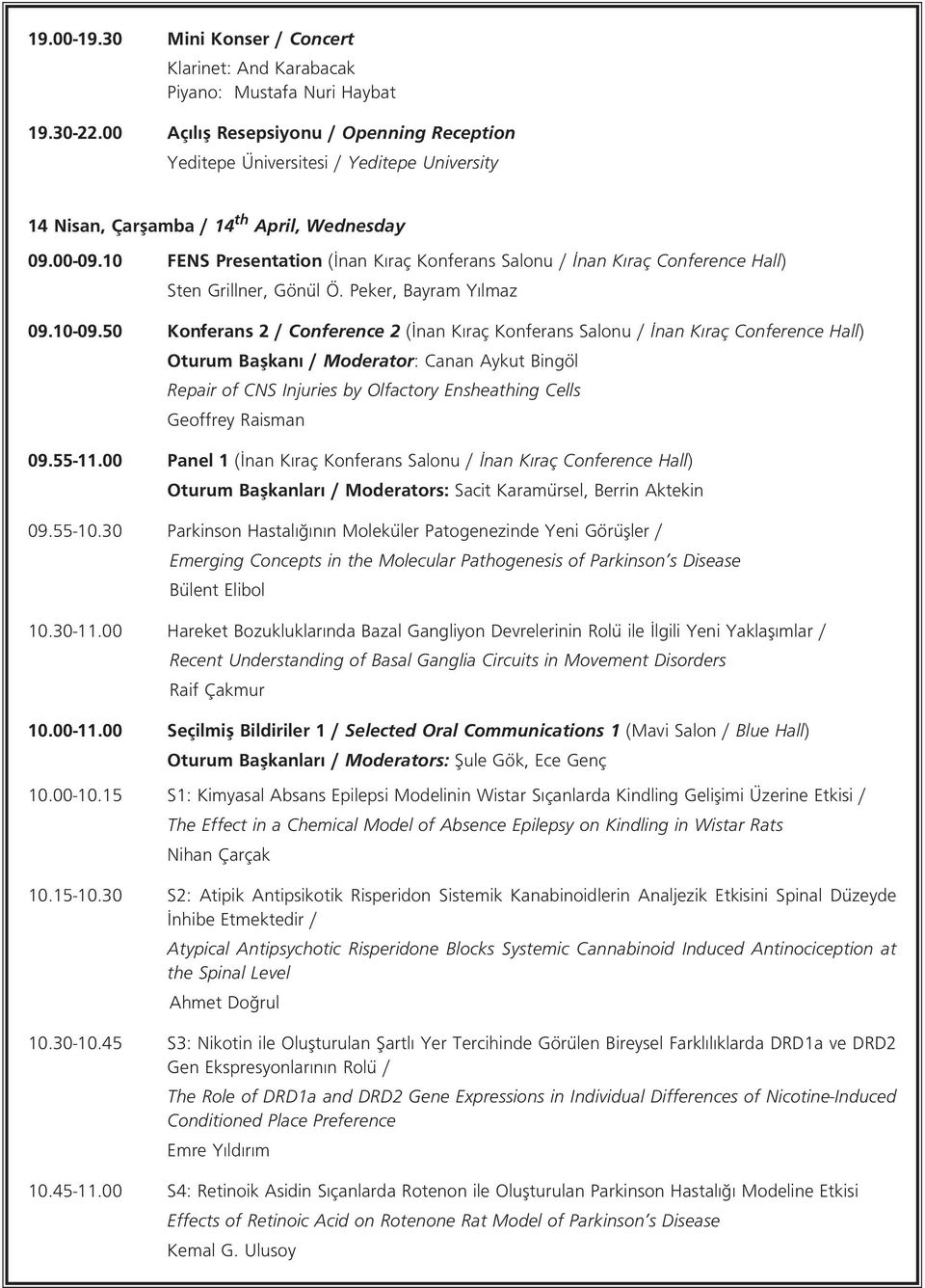 10 FENS Presentation ( nan K raç Konferans Salonu / nan K raç Conference Hall) Sten Grillner, Gönül Ö. Peker, Bayram Y lmaz 09.10-09.