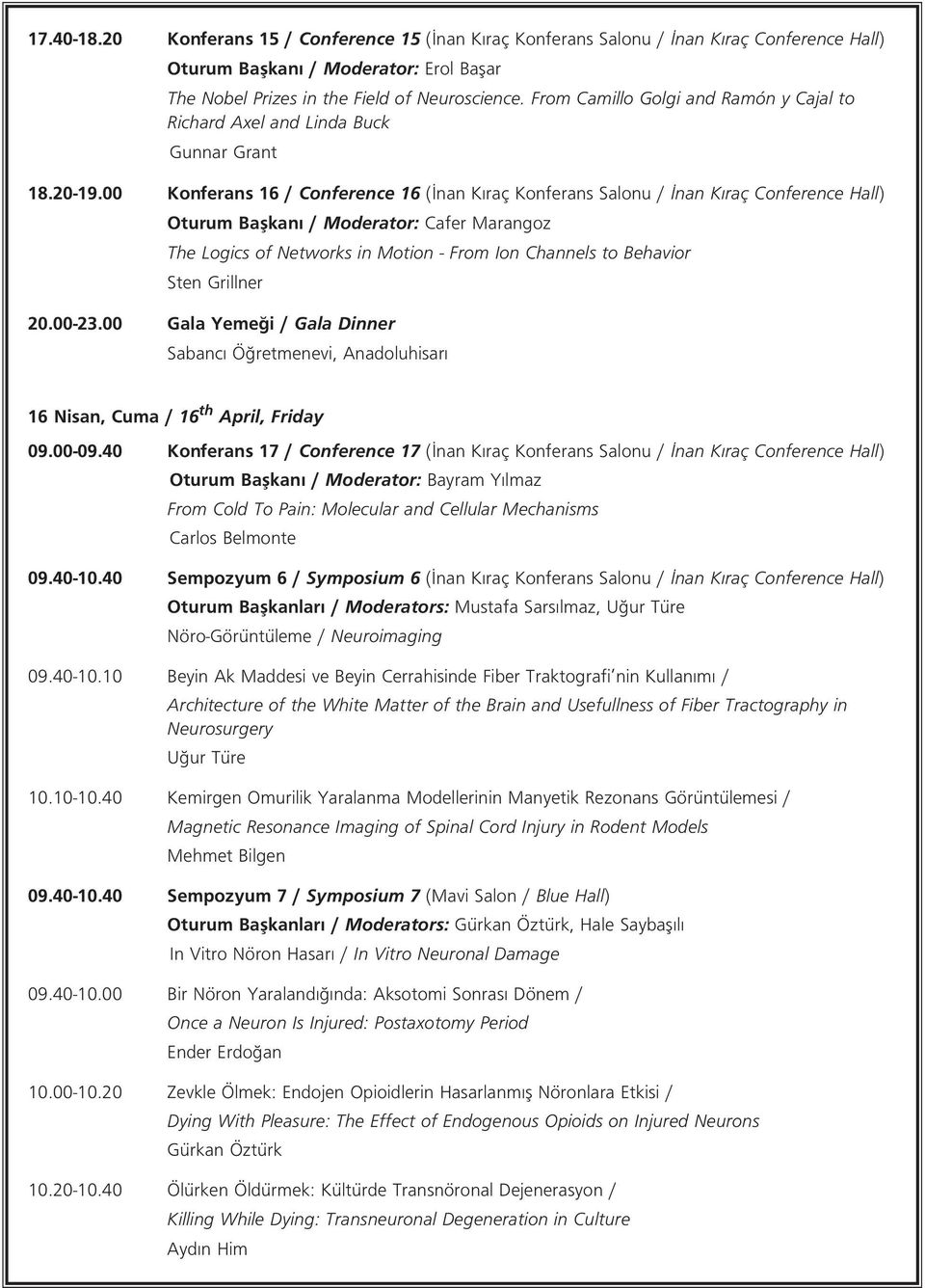 00 Konferans 16 / Conference 16 ( nan K raç Konferans Salonu / nan K raç Conference Hall) Oturum Baflkan / Moderator: Cafer Marangoz The Logics of Networks in Motion - From Ion Channels to Behavior