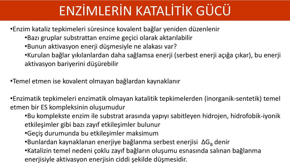 Kurulan bağlar yıkılanlardan daha sağlamsa enerji (serbest enerji açığa çıkar), bu enerji aktivasyon bariyerini düşürebilir Temel etmen ise kovalent olmayan bağlardan kaynaklanır Enzimatik